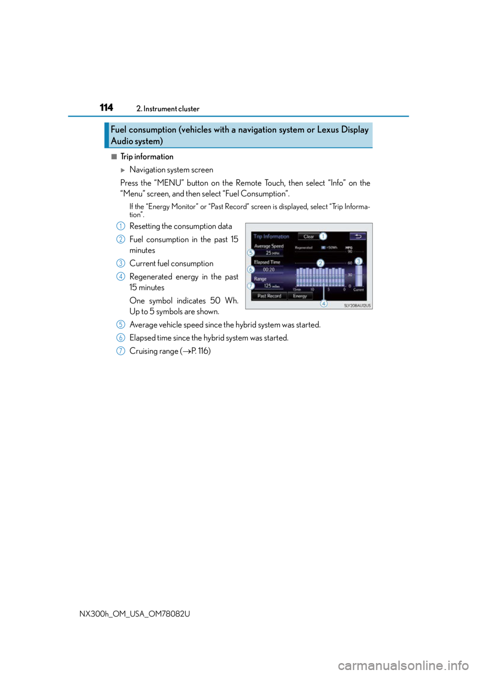 LEXUS NX300H 2016 User Guide 1142. Instrument cluster
NX300h_OM_USA_OM78082U
■Trip information
Navigation system screen
Press the “MENU” button on the Remote Touch, then select “Info” on the
“Menu” screen, and th