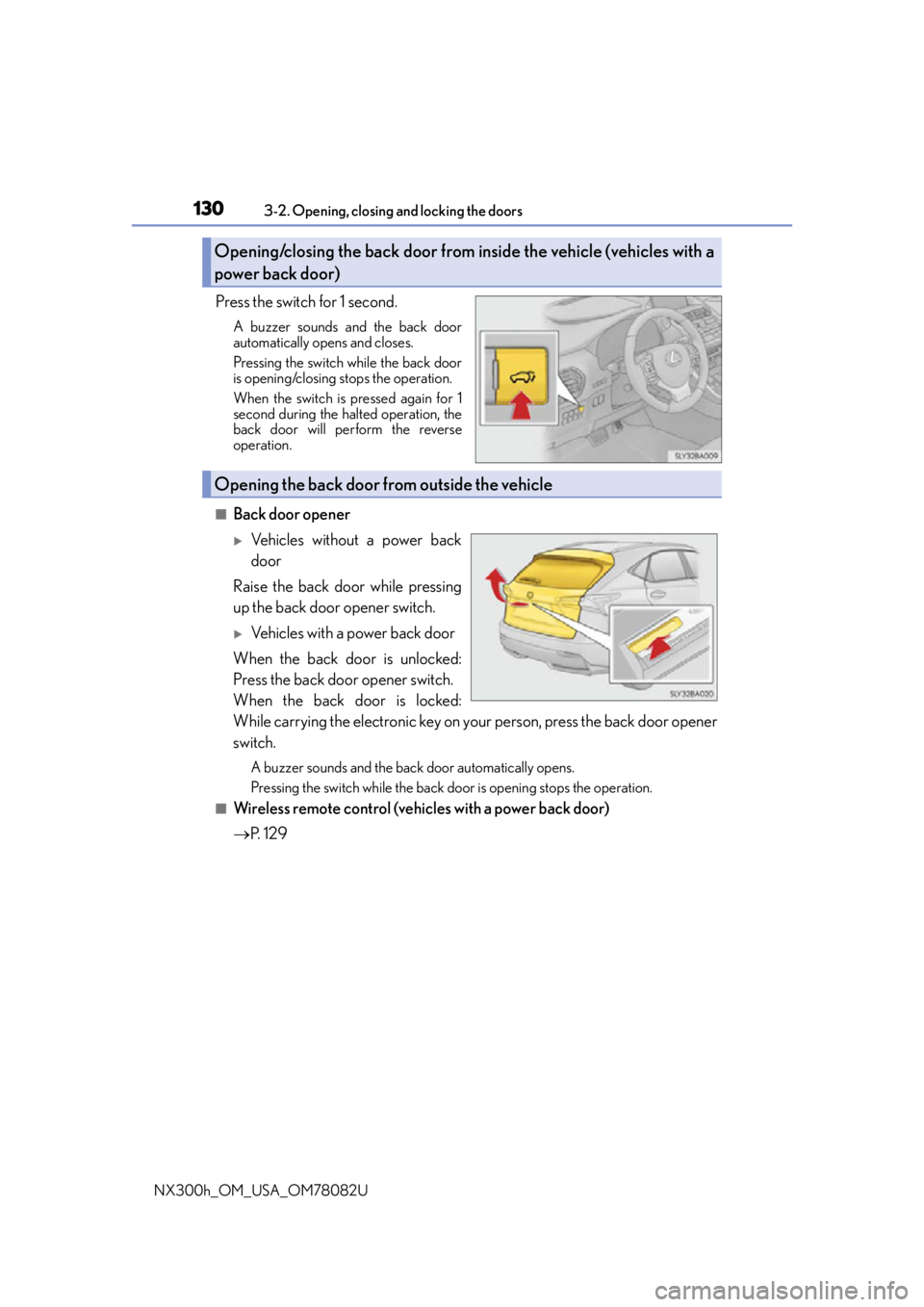 LEXUS NX300H 2016 Owners Manual 1303-2. Opening, closing and locking the doors
NX300h_OM_USA_OM78082U
Press the switch for 1 second.
A buzzer sounds and the back door
automatically opens and closes.
Pressing the switch while the bac LEXUS NX300H 2016 Owners Manual 1303-2. Opening, closing and locking the doors
NX300h_OM_USA_OM78082U
Press the switch for 1 second.
A buzzer sounds and the back door
automatically opens and closes.
Pressing the switch while the bac