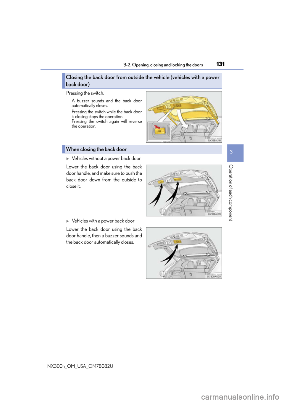 LEXUS NX300H 2016  Owners Manual 1313-2. Opening, closing and locking the doors
3
Operation of each component
NX300h_OM_USA_OM78082U
Pressing the switch.
A buzzer sounds and the back door
automatically closes.
Pressing the switch whi