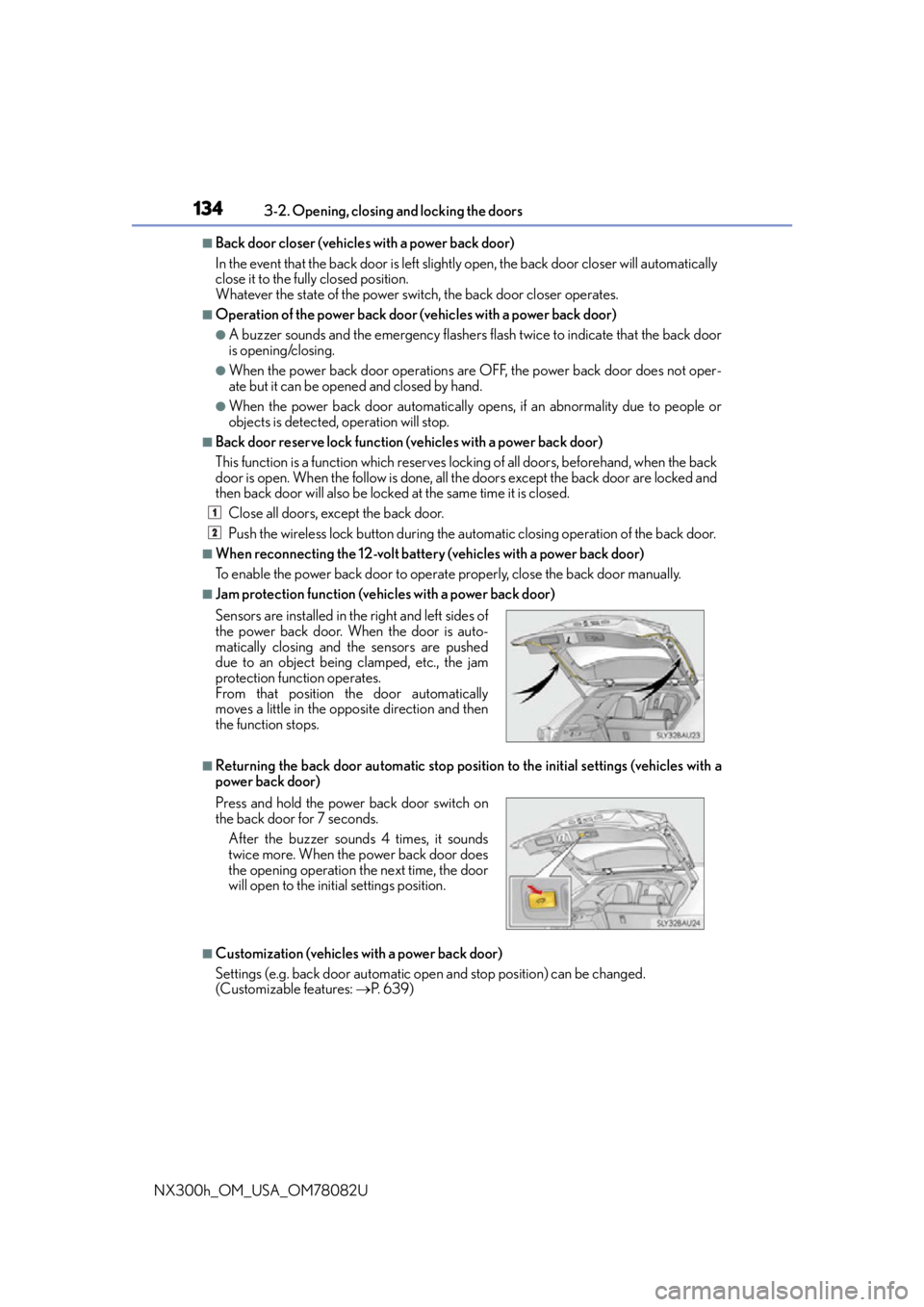 LEXUS NX300H 2016  Owners Manual 1343-2. Opening, closing and locking the doors
NX300h_OM_USA_OM78082U
■Back door closer (vehicles with a power back door)
In the event that the back door is left slight ly open, the back door closer