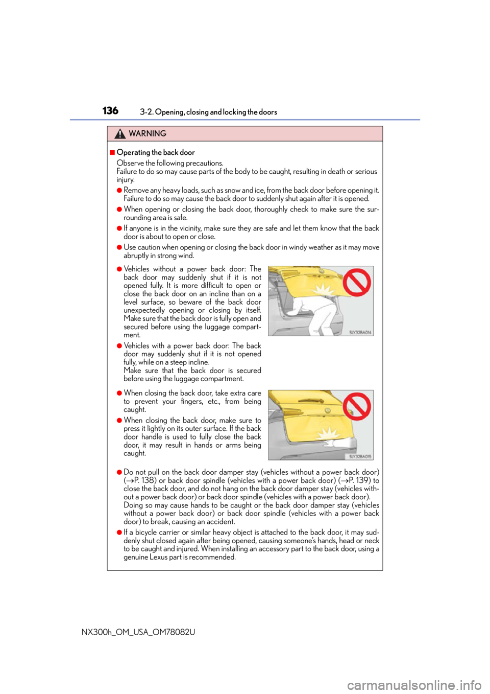 LEXUS NX300H 2016  Owners Manual 1363-2. Opening, closing and locking the doors
NX300h_OM_USA_OM78082U
WA R N I N G
■Operating the back door
Observe the following precautions.
Failure to do so may cause parts of the body  to be cau