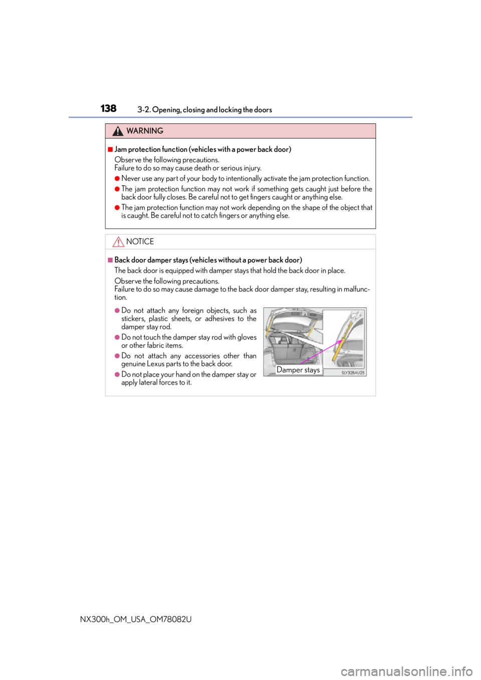 LEXUS NX300H 2016  Owners Manual 1383-2. Opening, closing and locking the doors
NX300h_OM_USA_OM78082U
WA R N I N G
■Jam protection function (vehicles with a power back door)
Observe the following precautions.
Failure to do so may 