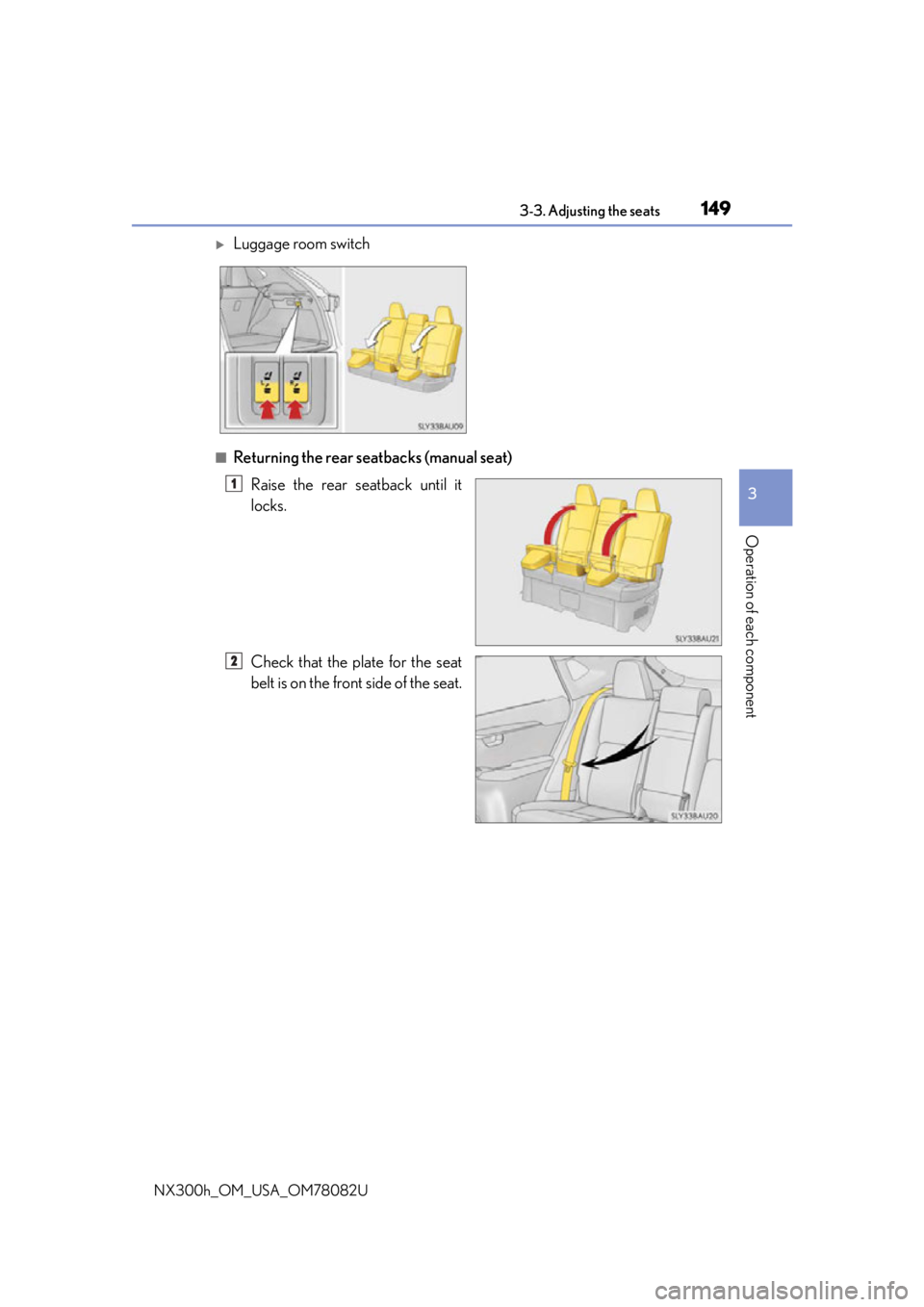 LEXUS NX300H 2016 Owners Manual 1493-3. Adjusting the seats
3
Operation of each component
NX300h_OM_USA_OM78082U
■Returning the rear seatbacks (manual seat)Raise the rear seatback until it
locks.
Check that the plate for the seat
LEXUS NX300H 2016 Owners Manual 1493-3. Adjusting the seats
3
Operation of each component
NX300h_OM_USA_OM78082U
■Returning the rear seatbacks (manual seat)Raise the rear seatback until it
locks.
Check that the plate for the seat