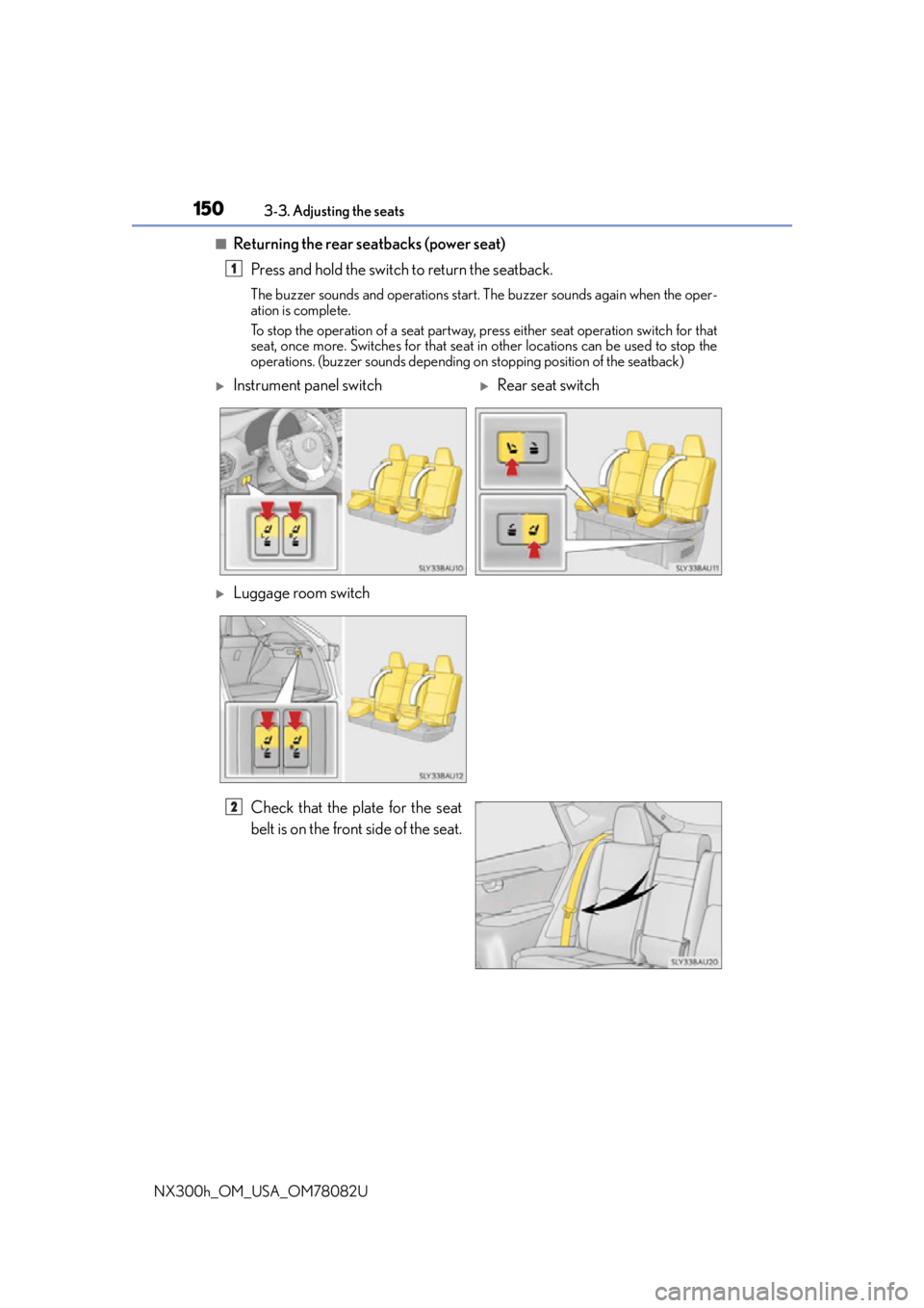 LEXUS NX300H 2016 User Guide 1503-3. Adjusting the seats
NX300h_OM_USA_OM78082U
■Returning the rear seatbacks (power seat) Press and hold the switch to return the seatback.
The buzzer sounds and operations start. The buzzer sou LEXUS NX300H 2016 User Guide 1503-3. Adjusting the seats
NX300h_OM_USA_OM78082U
■Returning the rear seatbacks (power seat) Press and hold the switch to return the seatback.
The buzzer sounds and operations start. The buzzer sou