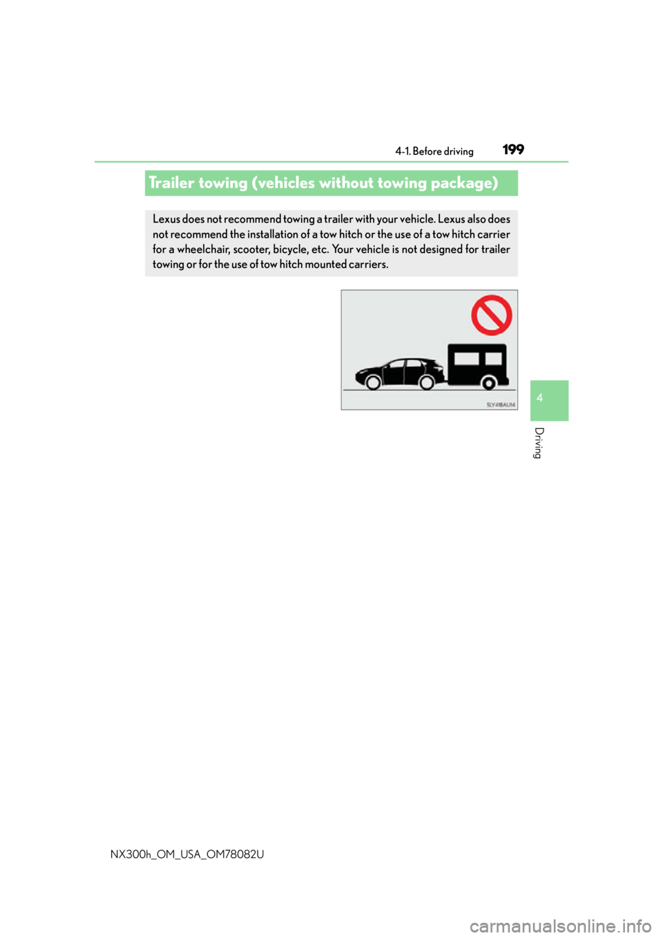 LEXUS NX300H 2016 Owners Manual 1994-1. Before driving
4
Driving
NX300h_OM_USA_OM78082U
Trailer towing (vehicles without towing package)
Lexus does not recommend towing a trailer with your vehicle. Lexus also does
not recommend the LEXUS NX300H 2016 Owners Manual 1994-1. Before driving
4
Driving
NX300h_OM_USA_OM78082U
Trailer towing (vehicles without towing package)
Lexus does not recommend towing a trailer with your vehicle. Lexus also does
not recommend the