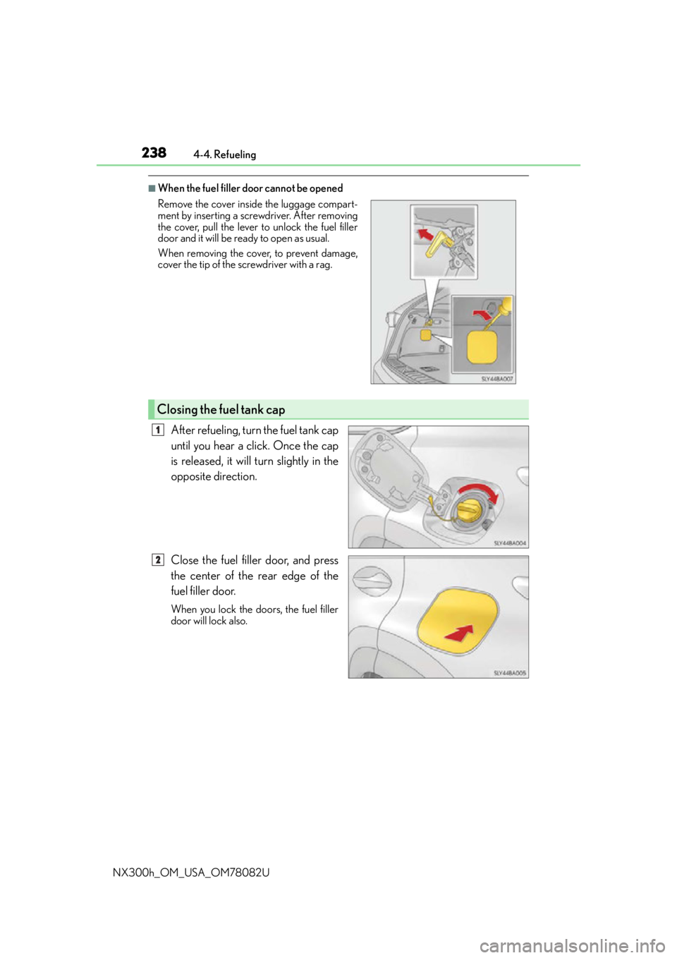 LEXUS NX300H 2016 Owners Manual 2384-4. Refueling
NX300h_OM_USA_OM78082U
■When the fuel filler door cannot be opened
After refueling, turn the fuel tank cap
until you hear a click. Once the cap
is released, it will turn slightly i LEXUS NX300H 2016 Owners Manual 2384-4. Refueling
NX300h_OM_USA_OM78082U
■When the fuel filler door cannot be opened
After refueling, turn the fuel tank cap
until you hear a click. Once the cap
is released, it will turn slightly i