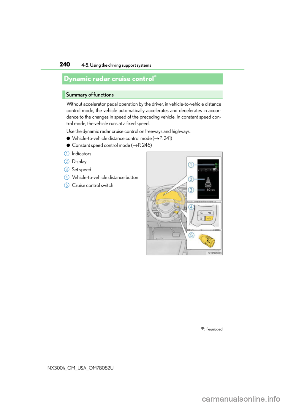 LEXUS NX300H 2016 Owners Manual 2404-5. Using the driving support systems
NX300h_OM_USA_OM78082U
Dynamic radar cruise control
Without accelerator pedal operation by the driver, in vehicle-to-vehicle distance
control mode, the veh LEXUS NX300H 2016 Owners Manual 2404-5. Using the driving support systems
NX300h_OM_USA_OM78082U
Dynamic radar cruise control
Without accelerator pedal operation by the driver, in vehicle-to-vehicle distance
control mode, the veh