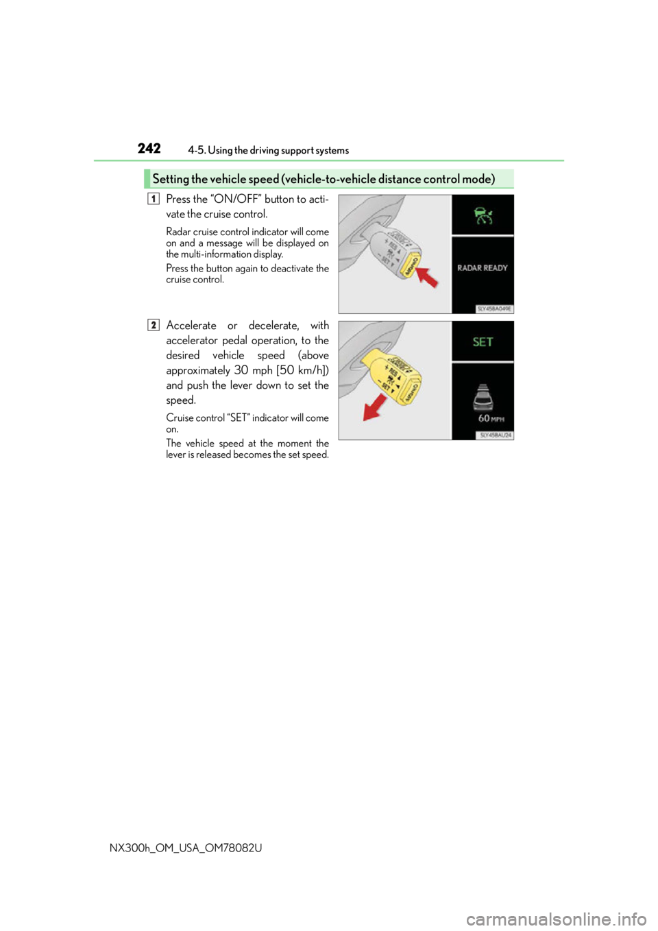 LEXUS NX300H 2016 Owners Manual 2424-5. Using the driving support systems
NX300h_OM_USA_OM78082U
Press the “ON/OFF” button to acti-
vate the cruise control.
Radar cruise control indicator will come
on and a message will be displ LEXUS NX300H 2016 Owners Manual 2424-5. Using the driving support systems
NX300h_OM_USA_OM78082U
Press the “ON/OFF” button to acti-
vate the cruise control.
Radar cruise control indicator will come
on and a message will be displ