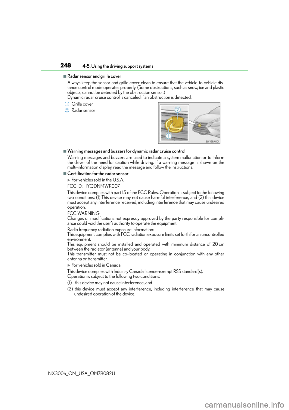 LEXUS NX300H 2016 Repair Manual 2484-5. Using the driving support systems
NX300h_OM_USA_OM78082U
■Radar sensor and grille cover
Always keep the sensor and grille cover clean to ensure that the vehicle-to-vehicle dis-
tance contro LEXUS NX300H 2016 Repair Manual 2484-5. Using the driving support systems
NX300h_OM_USA_OM78082U
■Radar sensor and grille cover
Always keep the sensor and grille cover clean to ensure that the vehicle-to-vehicle dis-
tance contro