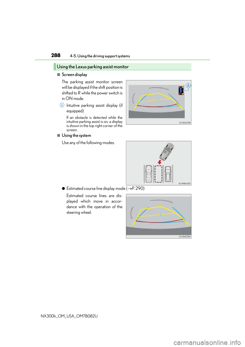 LEXUS NX300H 2016 Manual Online 2884-5. Using the driving support systems
NX300h_OM_USA_OM78082U
■Screen display
The parking assist monitor screen
will be displayed if the shift position is
shifted to R while the power switch is
i