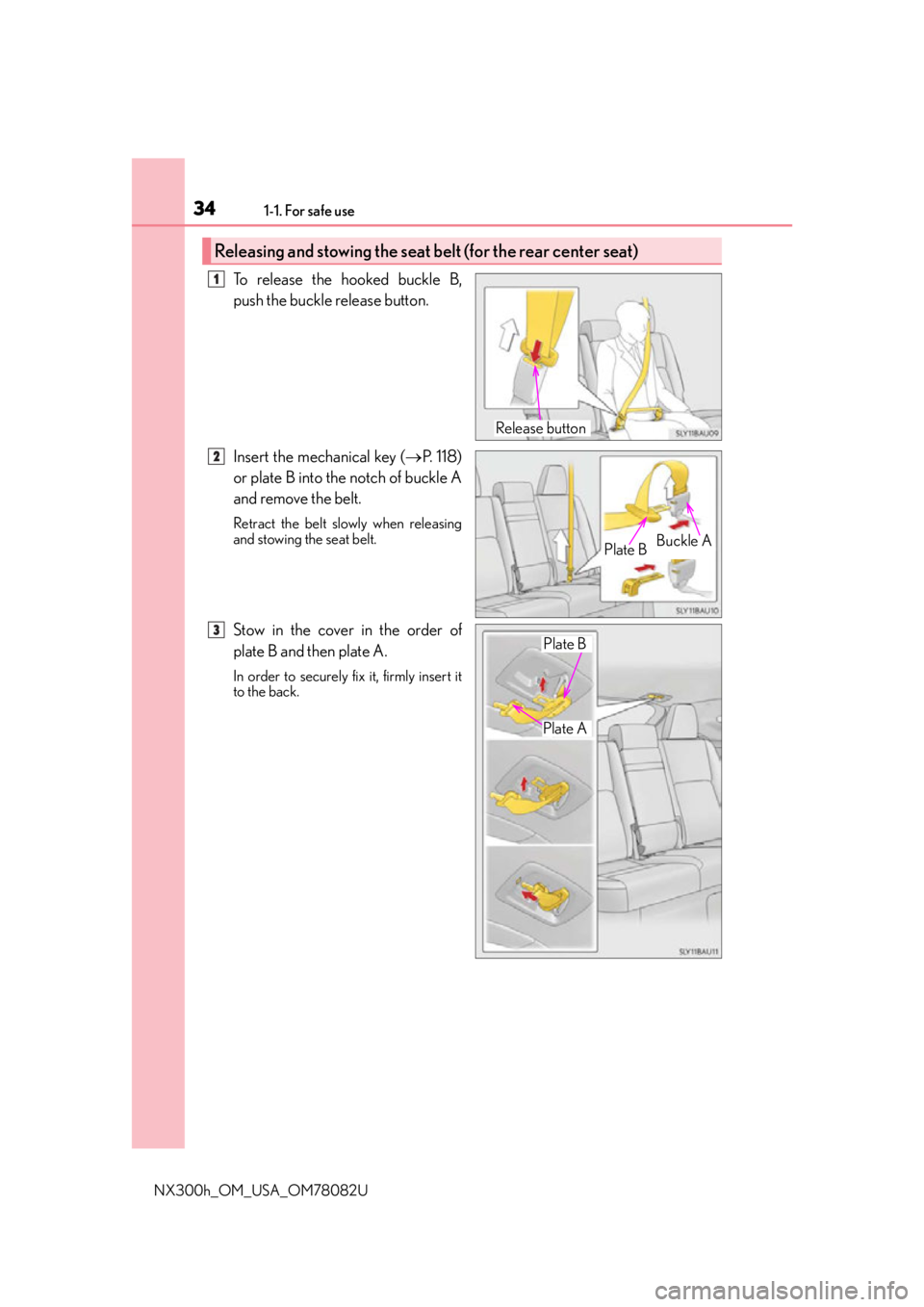 LEXUS NX300H 2016 Owners Guide 341-1. For safe use
NX300h_OM_USA_OM78082U
To release the hooked buckle B,
push the buckle release button.
Insert the mechanical key (P. 1 1 8 )
or plate B into the notch of buckle A
and remove th LEXUS NX300H 2016 Owners Guide 341-1. For safe use
NX300h_OM_USA_OM78082U
To release the hooked buckle B,
push the buckle release button.
Insert the mechanical key (P. 1 1 8 )
or plate B into the notch of buckle A
and remove th