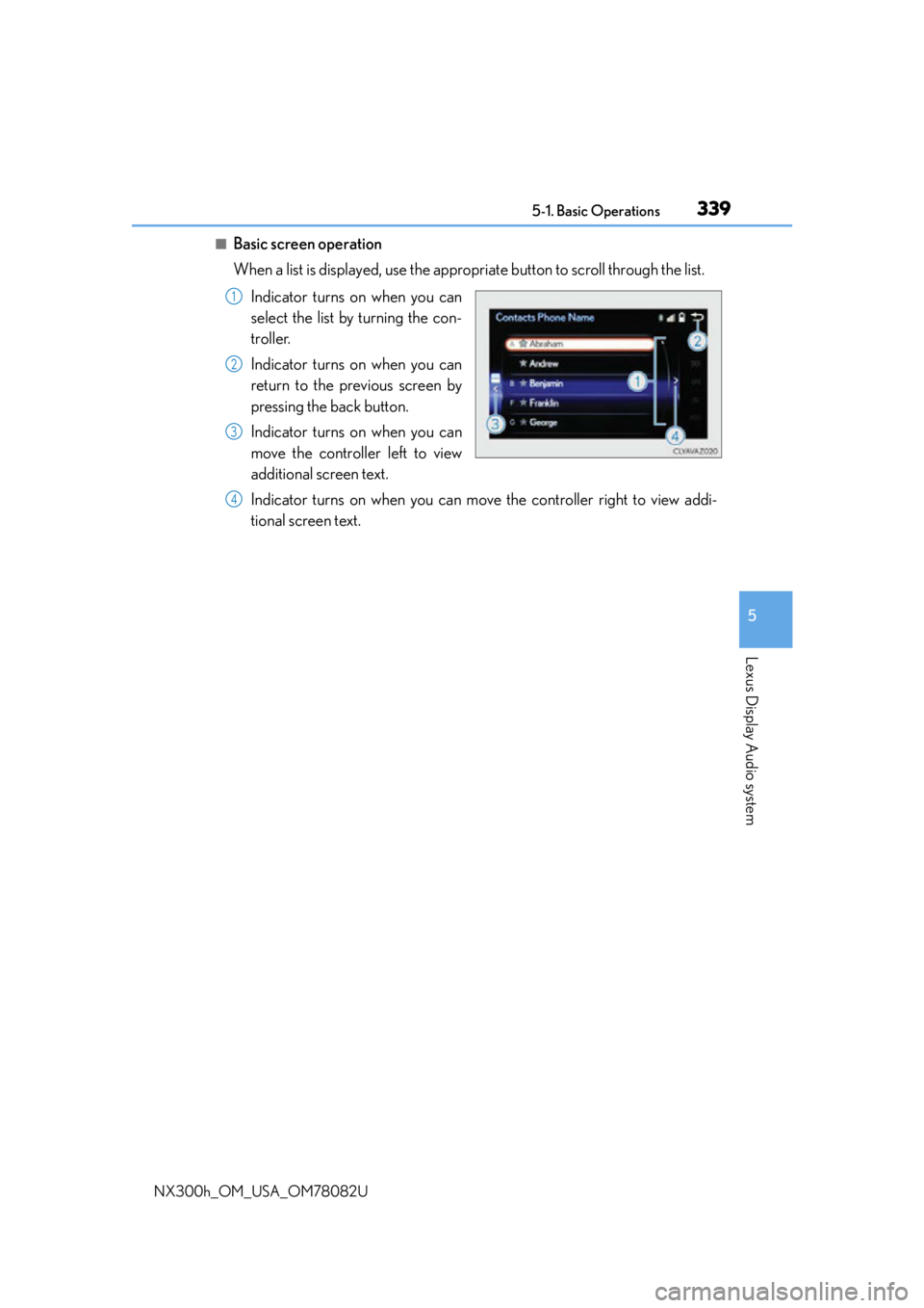 LEXUS NX300H 2016 Owners Manual 3395-1. Basic Operations
5
Lexus Display Audio system
NX300h_OM_USA_OM78082U
■Basic screen operation
When a list is displayed, use the appropriate button to scroll through the list.Indicator turns o LEXUS NX300H 2016 Owners Manual 3395-1. Basic Operations
5
Lexus Display Audio system
NX300h_OM_USA_OM78082U
■Basic screen operation
When a list is displayed, use the appropriate button to scroll through the list.Indicator turns o