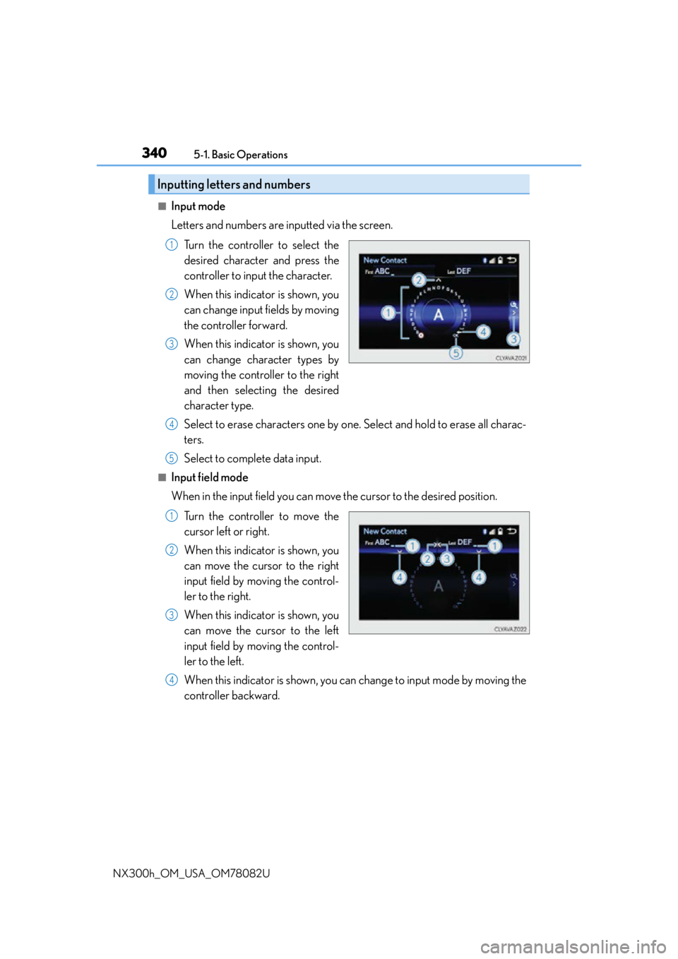 LEXUS NX300H 2016 Owners Manual 3405-1. Basic Operations
NX300h_OM_USA_OM78082U
■Input mode
Letters and numbers are inputted via the screen. Turn the controller to select the
desired character and press the
controller to input the LEXUS NX300H 2016 Owners Manual 3405-1. Basic Operations
NX300h_OM_USA_OM78082U
■Input mode
Letters and numbers are inputted via the screen. Turn the controller to select the
desired character and press the
controller to input the
