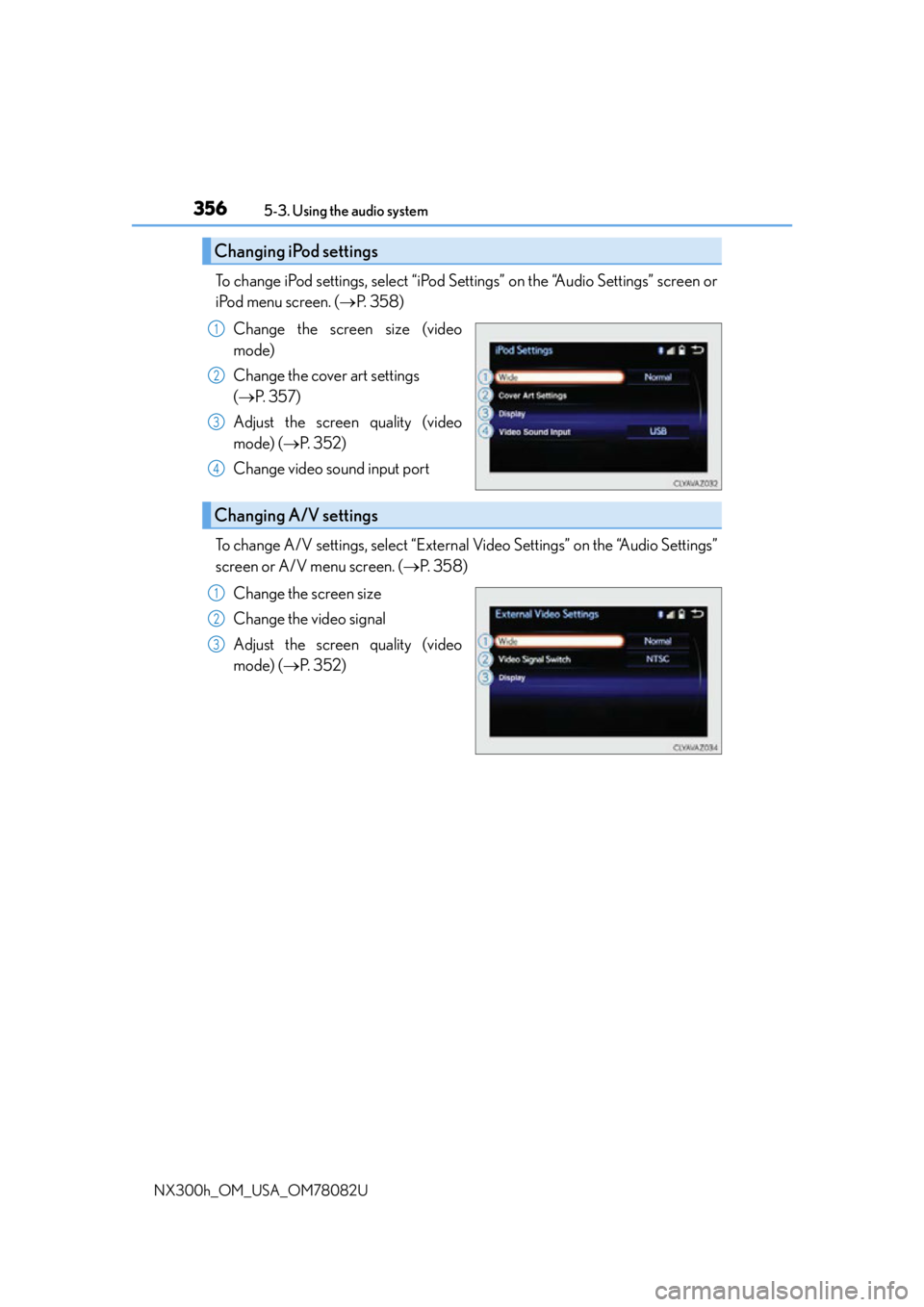 LEXUS NX300H 2016 Owners Manual 3565-3. Using the audio system
NX300h_OM_USA_OM78082U
To change iPod settings, select “iPod Se ttings” on the “Audio Settings” screen or
iPod menu screen. ( P. 3 5 8 )
Change the screen si LEXUS NX300H 2016 Owners Manual 3565-3. Using the audio system
NX300h_OM_USA_OM78082U
To change iPod settings, select “iPod Se ttings” on the “Audio Settings” screen or
iPod menu screen. ( P. 3 5 8 )
Change the screen si
