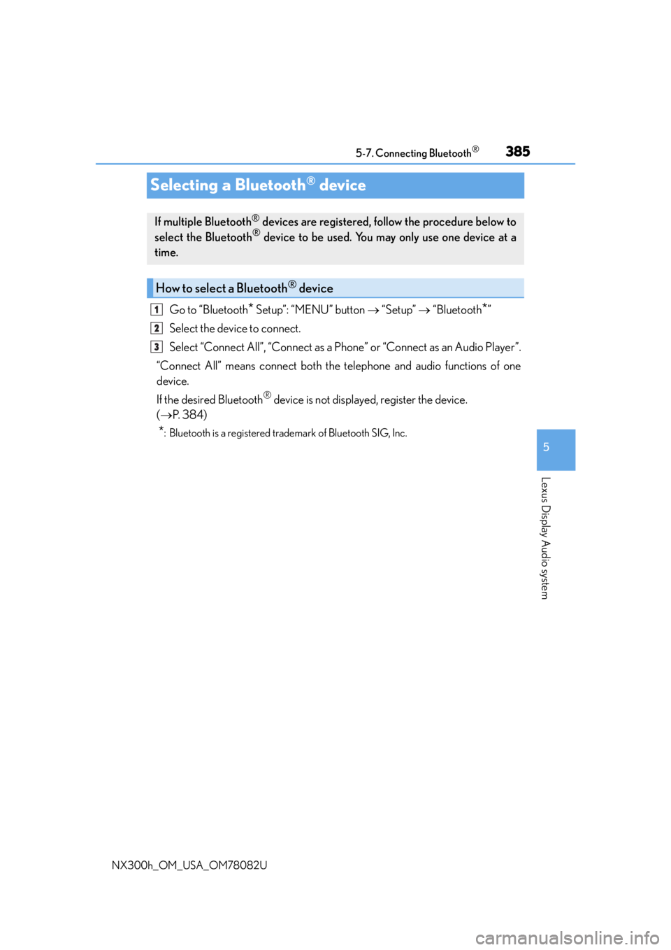 LEXUS NX300H 2016 Owners Manual 3855-7. Connecting Bluetooth®
5
Lexus Display Audio system
NX300h_OM_USA_OM78082U
Selecting a Bluetooth® device
Go to “Bluetooth* Setup”: “MENU” button “Setup” “Bluetooth*”
LEXUS NX300H 2016 Owners Manual 3855-7. Connecting Bluetooth®
5
Lexus Display Audio system
NX300h_OM_USA_OM78082U
Selecting a Bluetooth® device
Go to “Bluetooth* Setup”: “MENU” button “Setup” “Bluetooth*”