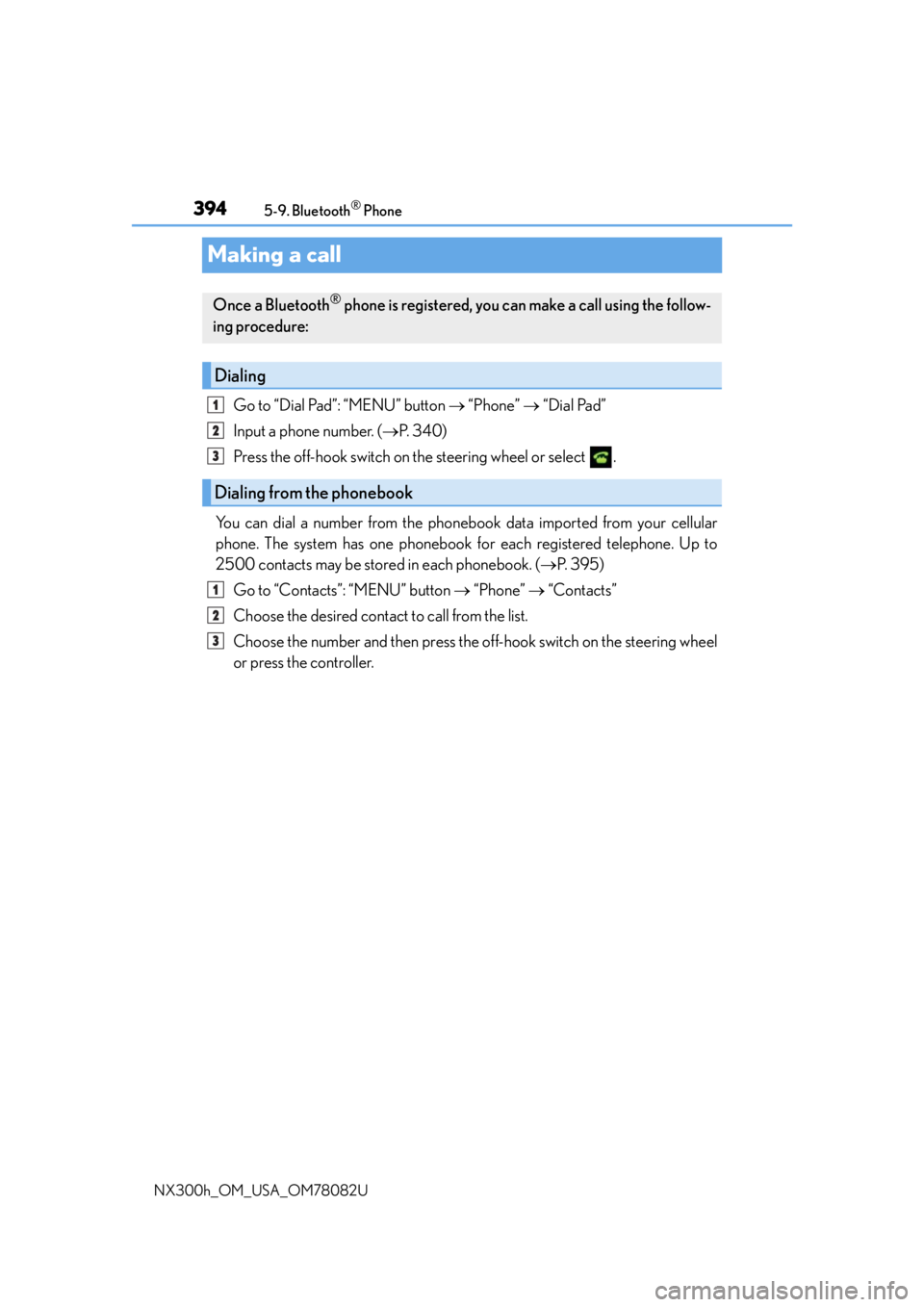 LEXUS NX300H 2016 Owners Manual 3945-9. Bluetooth® Phone
NX300h_OM_USA_OM78082U
Making a call
Go to “Dial Pad”: “MENU” button “Phone” “Dial Pad”
Input a phone number. ( P. 3 4 0 )
Press the off-hook sw LEXUS NX300H 2016 Owners Manual 3945-9. Bluetooth® Phone
NX300h_OM_USA_OM78082U
Making a call
Go to “Dial Pad”: “MENU” button “Phone” “Dial Pad”
Input a phone number. ( P. 3 4 0 )
Press the off-hook sw