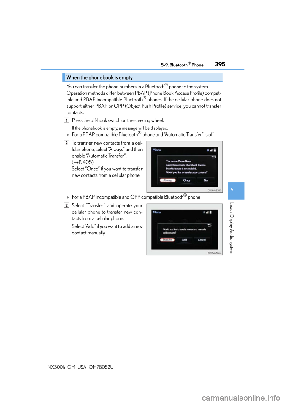 LEXUS NX300H 2016 Owners Manual 3955-9. Bluetooth® Phone
5
Lexus Display Audio system
NX300h_OM_USA_OM78082U
You can transfer the phone numbers in a Bluetooth® phone to the system.
Operation methods differ between PBAP (Phone Boo LEXUS NX300H 2016 Owners Manual 3955-9. Bluetooth® Phone
5
Lexus Display Audio system
NX300h_OM_USA_OM78082U
You can transfer the phone numbers in a Bluetooth® phone to the system.
Operation methods differ between PBAP (Phone Boo