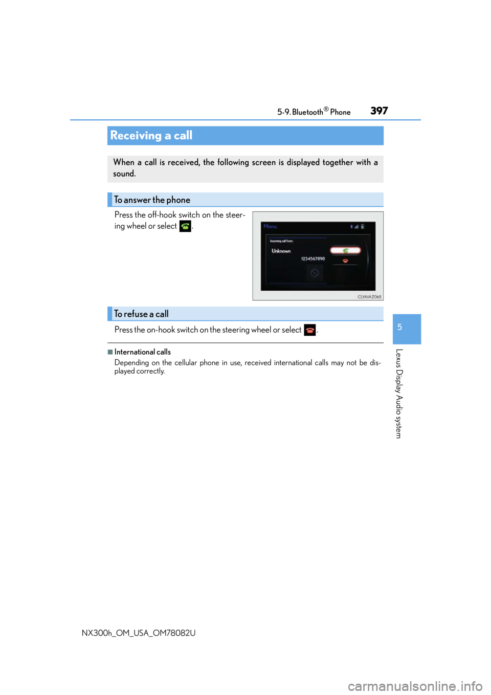 LEXUS NX300H 2016 Owners Manual 3975-9. Bluetooth® Phone
5
Lexus Display Audio system
NX300h_OM_USA_OM78082U
Receiving a call
Press the off-hook switch on the steer-
ing wheel or select .
Press the on-hook switch on the steering w LEXUS NX300H 2016 Owners Manual 3975-9. Bluetooth® Phone
5
Lexus Display Audio system
NX300h_OM_USA_OM78082U
Receiving a call
Press the off-hook switch on the steer-
ing wheel or select .
Press the on-hook switch on the steering w