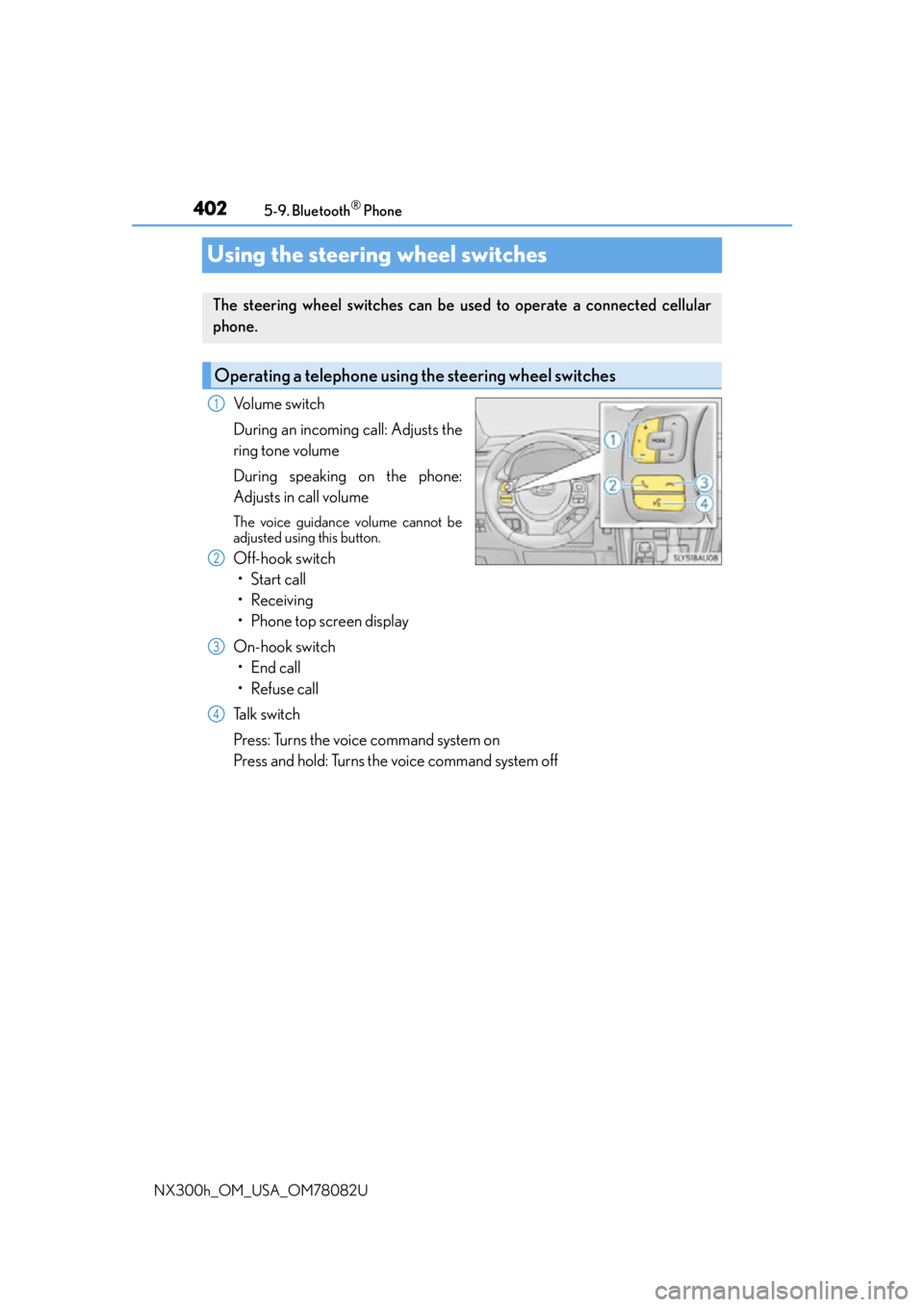 LEXUS NX300H 2016 Owners Guide 4025-9. Bluetooth® Phone
NX300h_OM_USA_OM78082U
Using the steering wheel switches
Volume switch
During an incoming call: Adjusts the
ring tone volume
During speaking on the phone:
Adjusts in call vol LEXUS NX300H 2016 Owners Guide 4025-9. Bluetooth® Phone
NX300h_OM_USA_OM78082U
Using the steering wheel switches
Volume switch
During an incoming call: Adjusts the
ring tone volume
During speaking on the phone:
Adjusts in call vol
