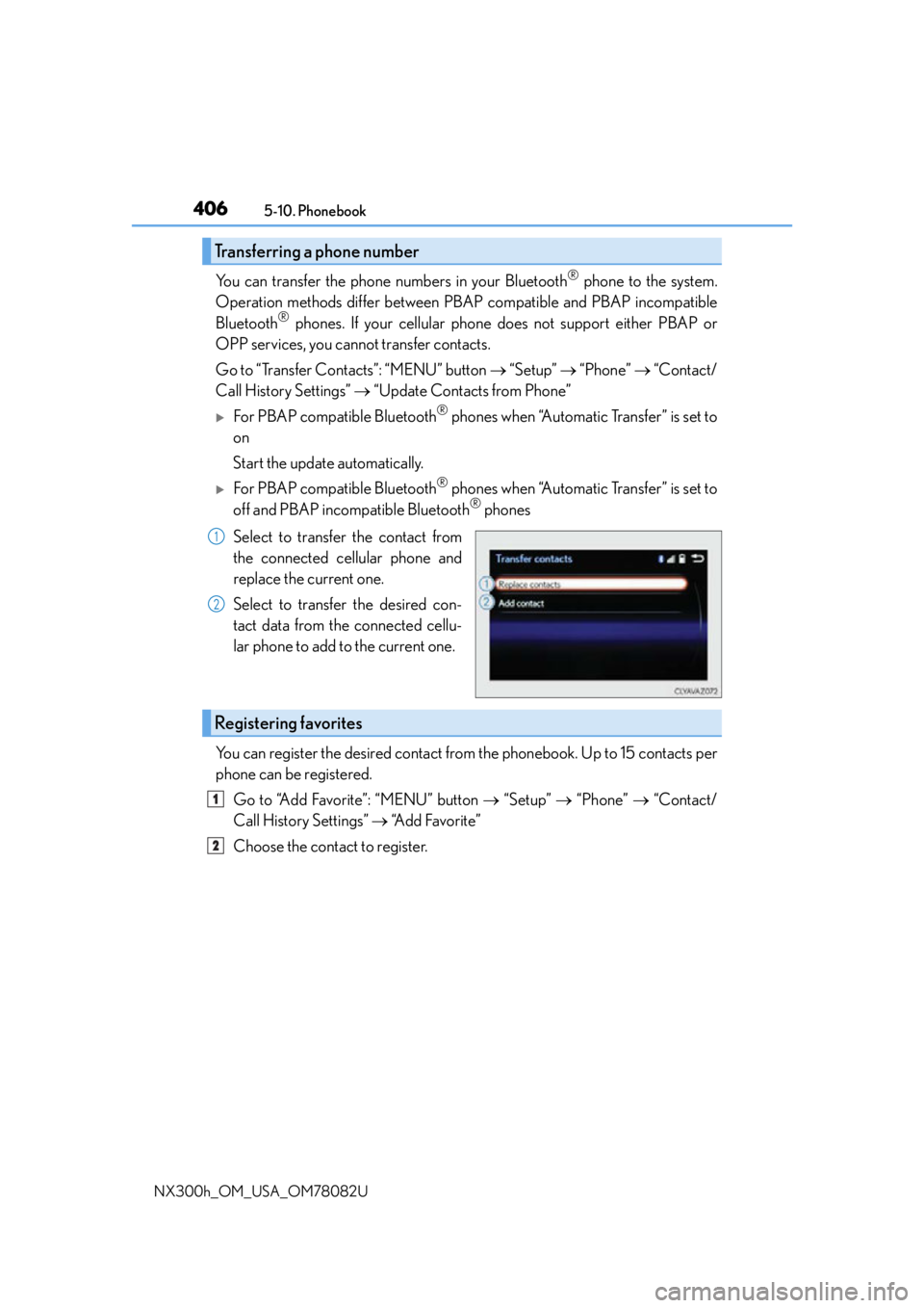 LEXUS NX300H 2016 Owners Guide 4065-10. Phonebook
NX300h_OM_USA_OM78082U
You can transfer the phone numbers in your Bluetooth® phone to the system.
Operation methods differ between PBAP compatible and PBAP incompatible
Bluetooth
LEXUS NX300H 2016 Owners Guide 4065-10. Phonebook
NX300h_OM_USA_OM78082U
You can transfer the phone numbers in your Bluetooth® phone to the system.
Operation methods differ between PBAP compatible and PBAP incompatible
Bluetooth