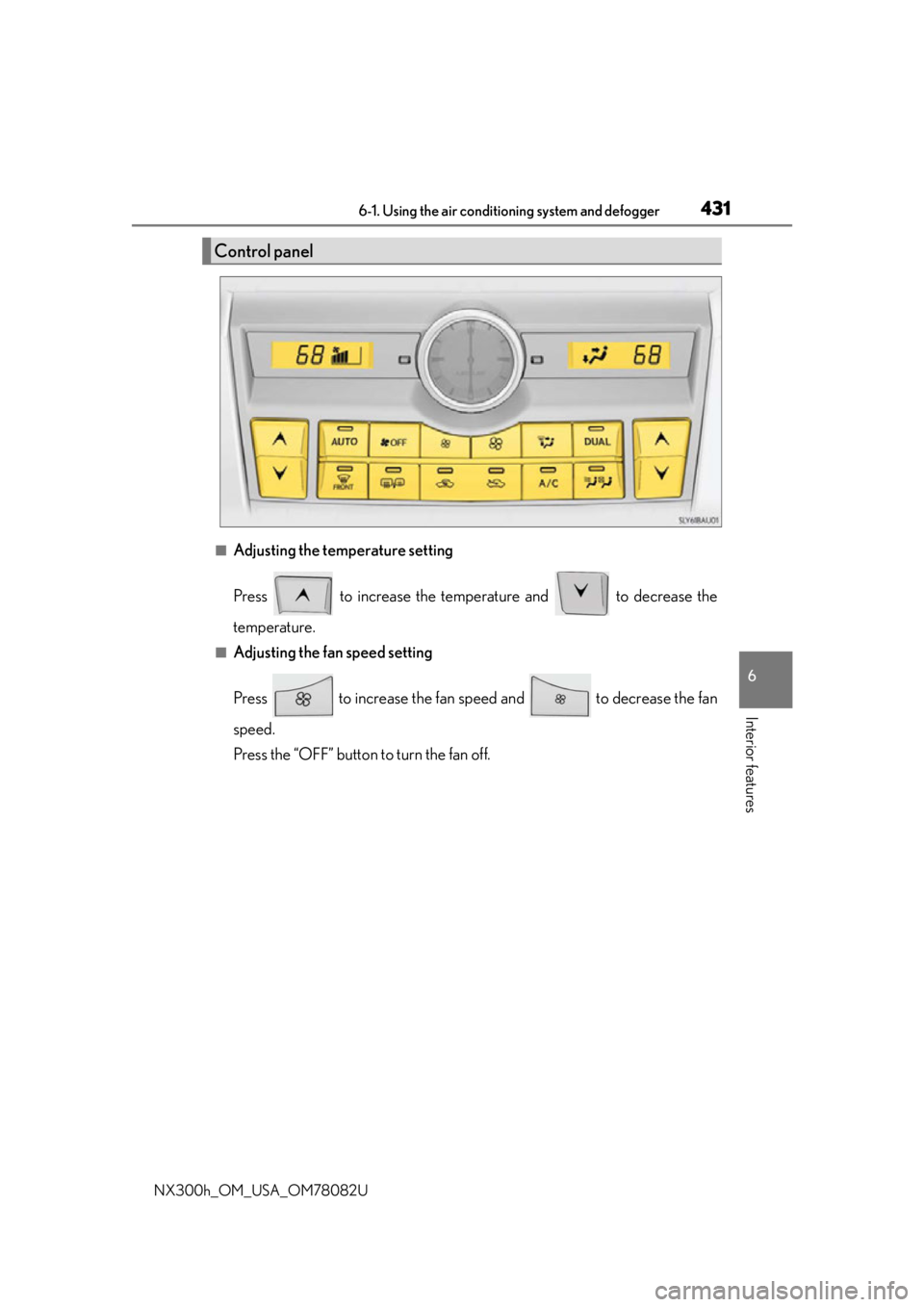LEXUS NX300H 2016 Owners Manual 4316-1. Using the air conditioning system and defogger
6
Interior features
NX300h_OM_USA_OM78082U
■Adjusting the temperature setting
Press to increase the temperature and to decrease the
tempera LEXUS NX300H 2016 Owners Manual 4316-1. Using the air conditioning system and defogger
6
Interior features
NX300h_OM_USA_OM78082U
■Adjusting the temperature setting
Press to increase the temperature and to decrease the
tempera