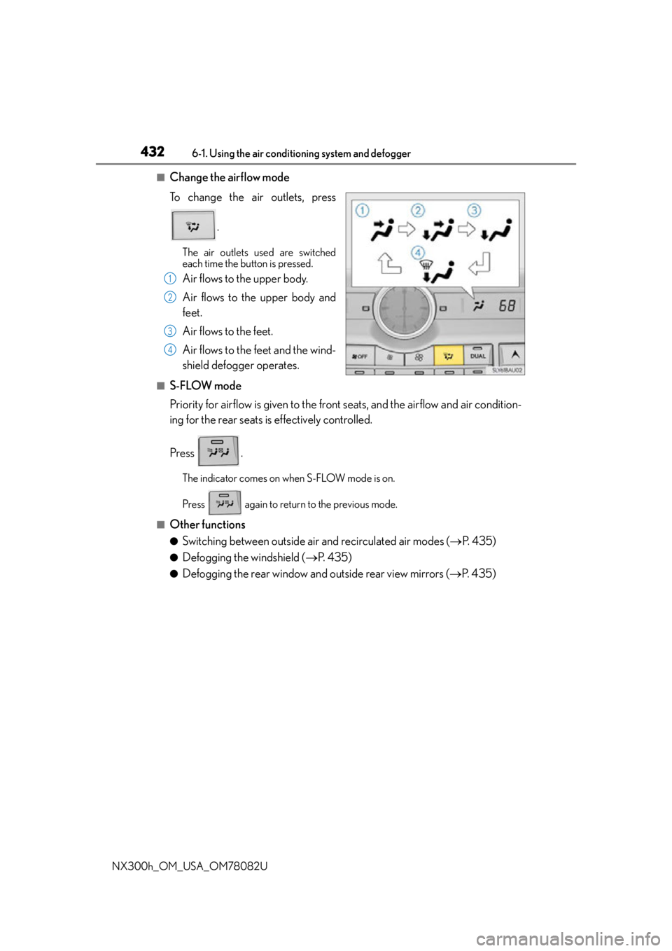 LEXUS NX300H 2016 Owners Manual 4326-1. Using the air conditioning system and defogger
NX300h_OM_USA_OM78082U
■Change the airflow mode
To change the air outlets, press .
The air outlets used are switched
each time the button is pr LEXUS NX300H 2016 Owners Manual 4326-1. Using the air conditioning system and defogger
NX300h_OM_USA_OM78082U
■Change the airflow mode
To change the air outlets, press .
The air outlets used are switched
each time the button is pr
