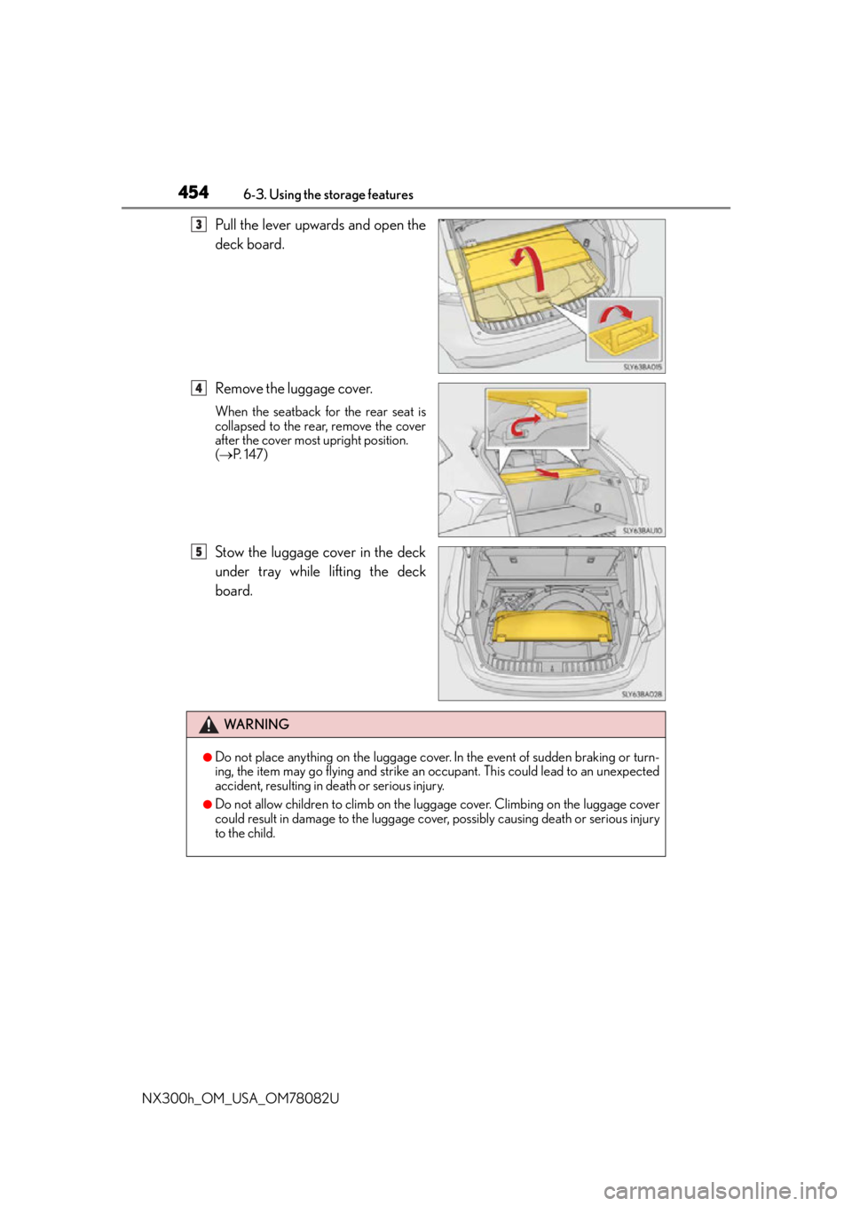 LEXUS NX300H 2016 Owners Manual 4546-3. Using the storage features
NX300h_OM_USA_OM78082U
Pull the lever upwards and open the
deck board.
Remove the luggage cover.
When the seatback for the rear seat is
collapsed to the rear, remove LEXUS NX300H 2016 Owners Manual 4546-3. Using the storage features
NX300h_OM_USA_OM78082U
Pull the lever upwards and open the
deck board.
Remove the luggage cover.
When the seatback for the rear seat is
collapsed to the rear, remove