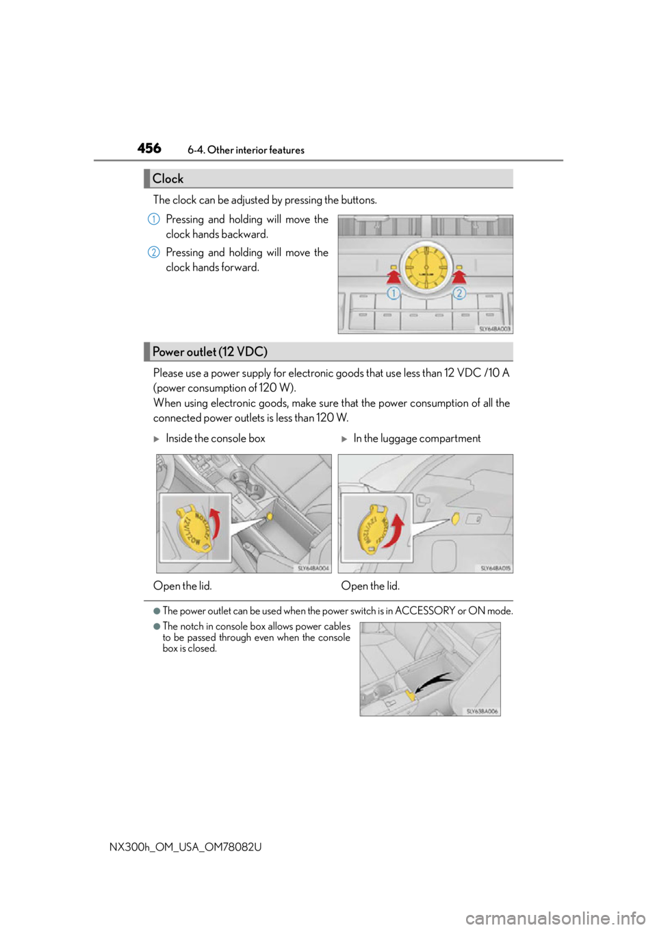 LEXUS NX300H 2016  Owners Manual 4566-4. Other interior features
NX300h_OM_USA_OM78082U
The clock can be adjusted by pressing the buttons. Pressing and holding will move the
clock hands backward.
Pressing and holding will move the
cl