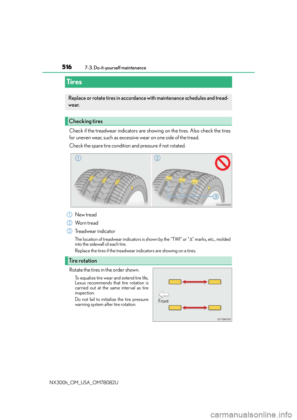 LEXUS NX300H 2016 Owners Manual 5167-3. Do-it-yourself maintenance
NX300h_OM_USA_OM78082U
Tires
Check if the treadwear indicators are showing on the tires. Also check the tires
for uneven wear, such as excessive wear on one side of LEXUS NX300H 2016 Owners Manual 5167-3. Do-it-yourself maintenance
NX300h_OM_USA_OM78082U
Tires
Check if the treadwear indicators are showing on the tires. Also check the tires
for uneven wear, such as excessive wear on one side of