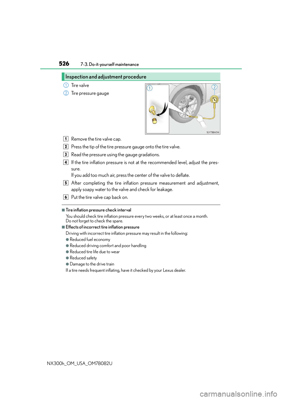 LEXUS NX300H 2016 Owners Manual 5267-3. Do-it-yourself maintenance
NX300h_OM_USA_OM78082U
Tire valve
Tire pressure gauge
Remove the tire valve cap.
Press the tip of the tire pressure gauge onto the tire valve.
Read the pressure usin LEXUS NX300H 2016 Owners Manual 5267-3. Do-it-yourself maintenance
NX300h_OM_USA_OM78082U
Tire valve
Tire pressure gauge
Remove the tire valve cap.
Press the tip of the tire pressure gauge onto the tire valve.
Read the pressure usin