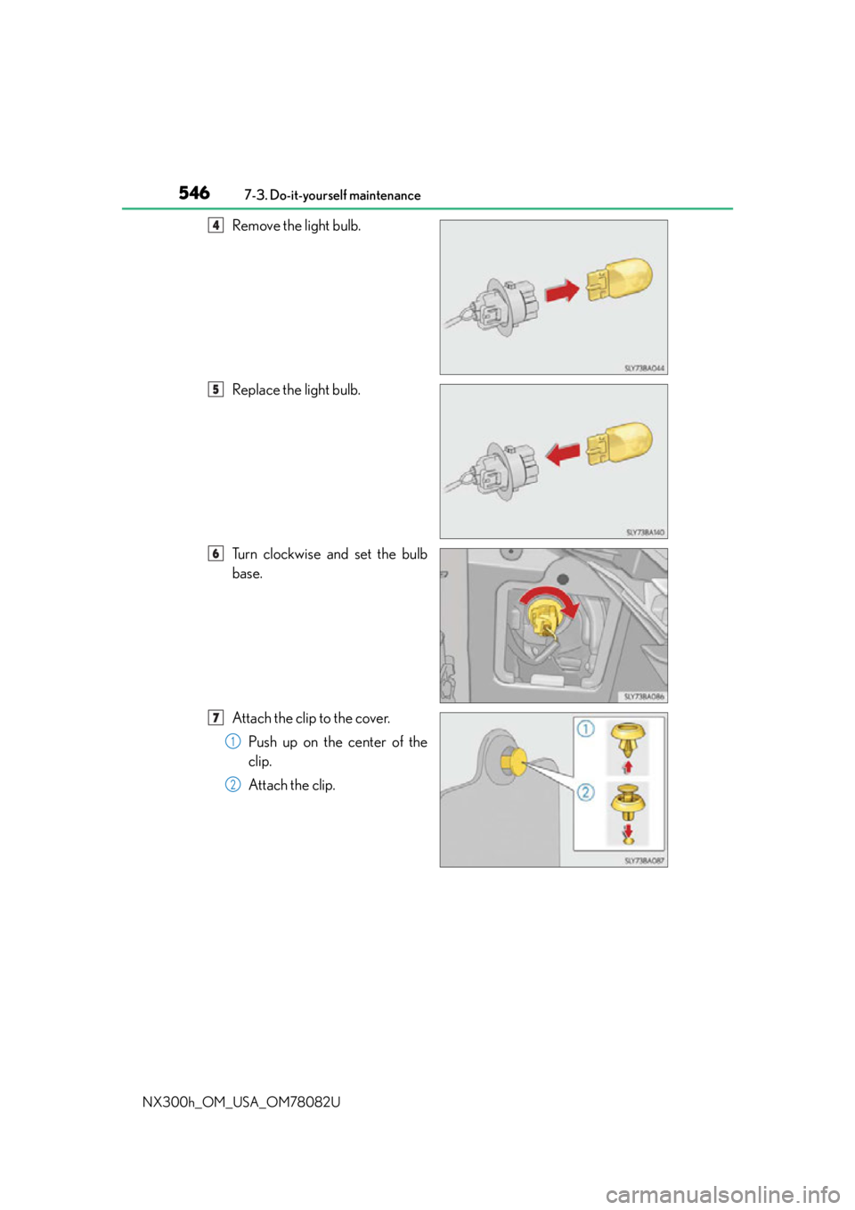 LEXUS NX300H 2016 Owners Manual 5467-3. Do-it-yourself maintenance
NX300h_OM_USA_OM78082U
Remove the light bulb.
Replace the light bulb.
Turn clockwise and set the bulb
base.
Attach the clip to the cover. Push up on the center of th LEXUS NX300H 2016 Owners Manual 5467-3. Do-it-yourself maintenance
NX300h_OM_USA_OM78082U
Remove the light bulb.
Replace the light bulb.
Turn clockwise and set the bulb
base.
Attach the clip to the cover. Push up on the center of th