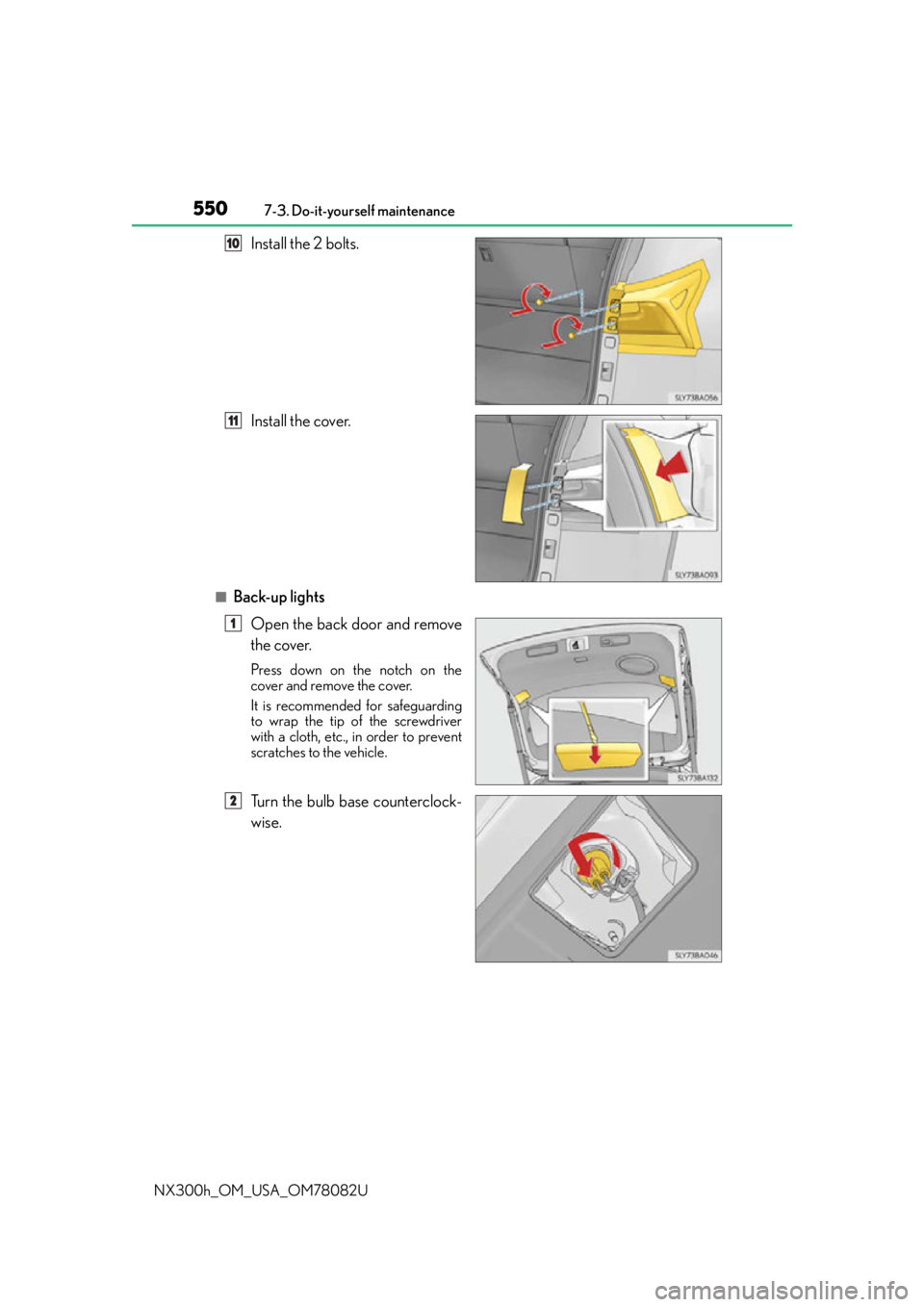LEXUS NX300H 2016  Owners Manual 5507-3. Do-it-yourself maintenance
NX300h_OM_USA_OM78082U
Install the 2 bolts.
Install the cover.
■Back-up lights Open the back door and remove
the cover.
Press down on the notch on the
cover and re