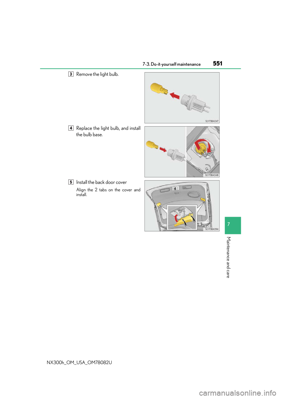 LEXUS NX300H 2016  Owners Manual 5517-3. Do-it-yourself maintenance
7
Maintenance and care
NX300h_OM_USA_OM78082U
Remove the light bulb.
Replace the light bulb, and install
the bulb base.
Install the back door cover
Align the 2 tabs 