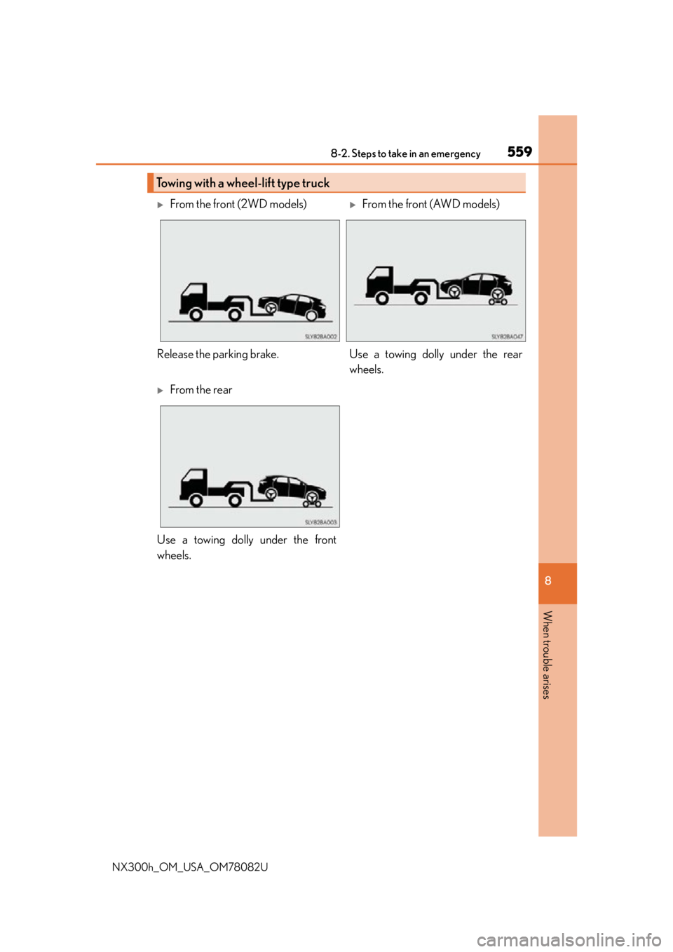 LEXUS NX300H 2016  Owners Manual 5598-2. Steps to take in an emergency
8
When trouble arises
NX300h_OM_USA_OM78082U
Towing with a wheel-lift type truck
From the front (2WD models)From the front (AWD models)
Release the parking 