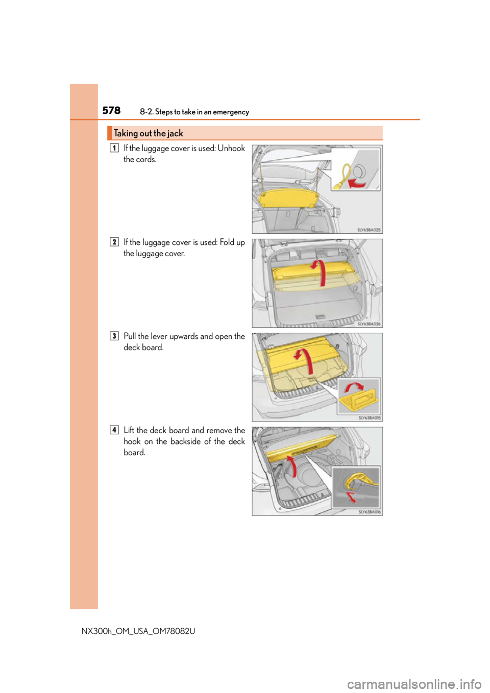LEXUS NX300H 2016 Owners Manual 5788-2. Steps to take in an emergency
NX300h_OM_USA_OM78082U
If the luggage cover is used: Unhook
the cords.
If the luggage cover is used: Fold up
the luggage cover.
Pull the lever upwards and open th LEXUS NX300H 2016 Owners Manual 5788-2. Steps to take in an emergency
NX300h_OM_USA_OM78082U
If the luggage cover is used: Unhook
the cords.
If the luggage cover is used: Fold up
the luggage cover.
Pull the lever upwards and open th