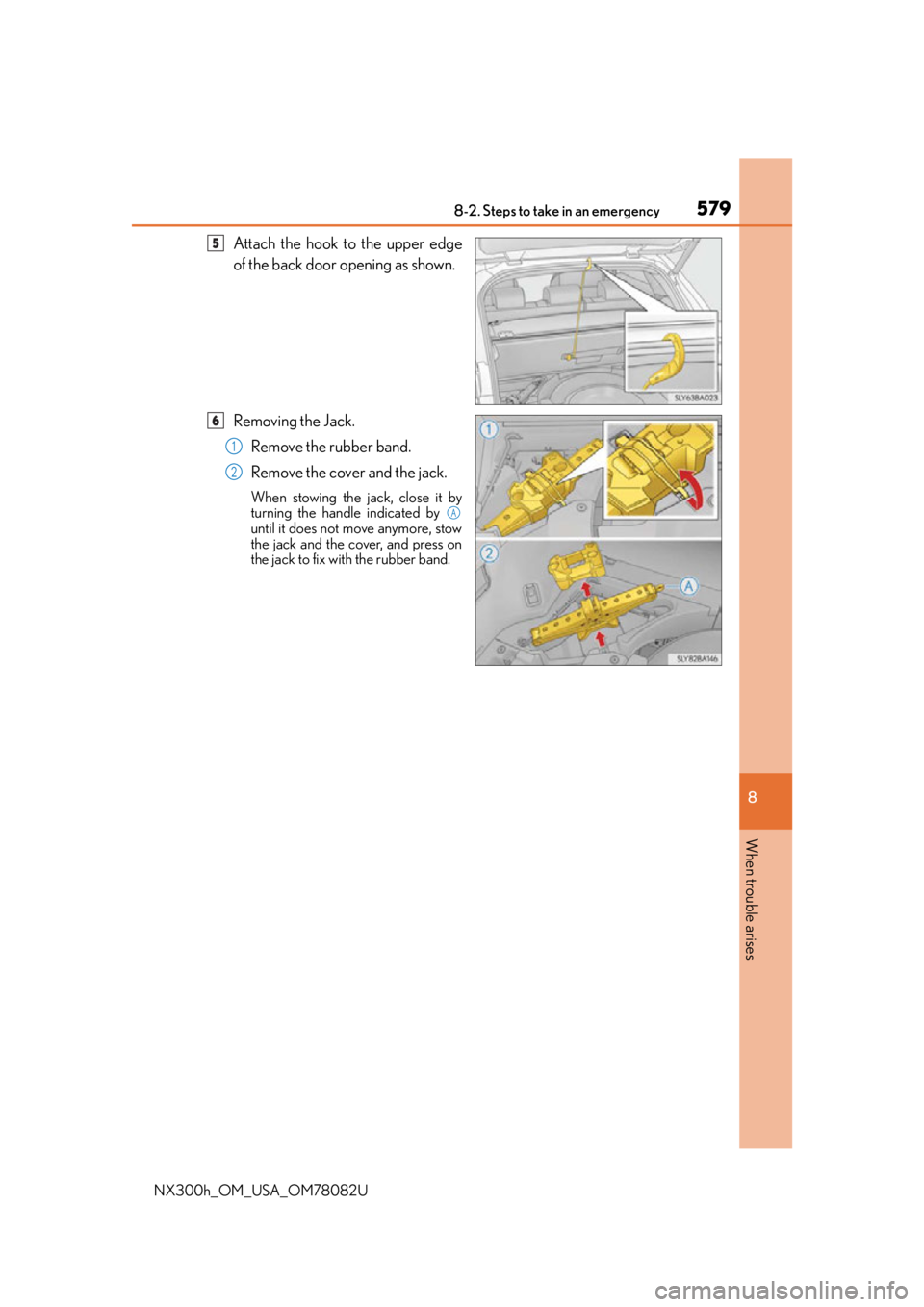 LEXUS NX300H 2016 Owners Manual 5798-2. Steps to take in an emergency
8
When trouble arises
NX300h_OM_USA_OM78082U
Attach the hook to the upper edge
of the back door opening as shown.
Removing the Jack.Remove the rubber band.
Remove LEXUS NX300H 2016 Owners Manual 5798-2. Steps to take in an emergency
8
When trouble arises
NX300h_OM_USA_OM78082U
Attach the hook to the upper edge
of the back door opening as shown.
Removing the Jack.Remove the rubber band.
Remove