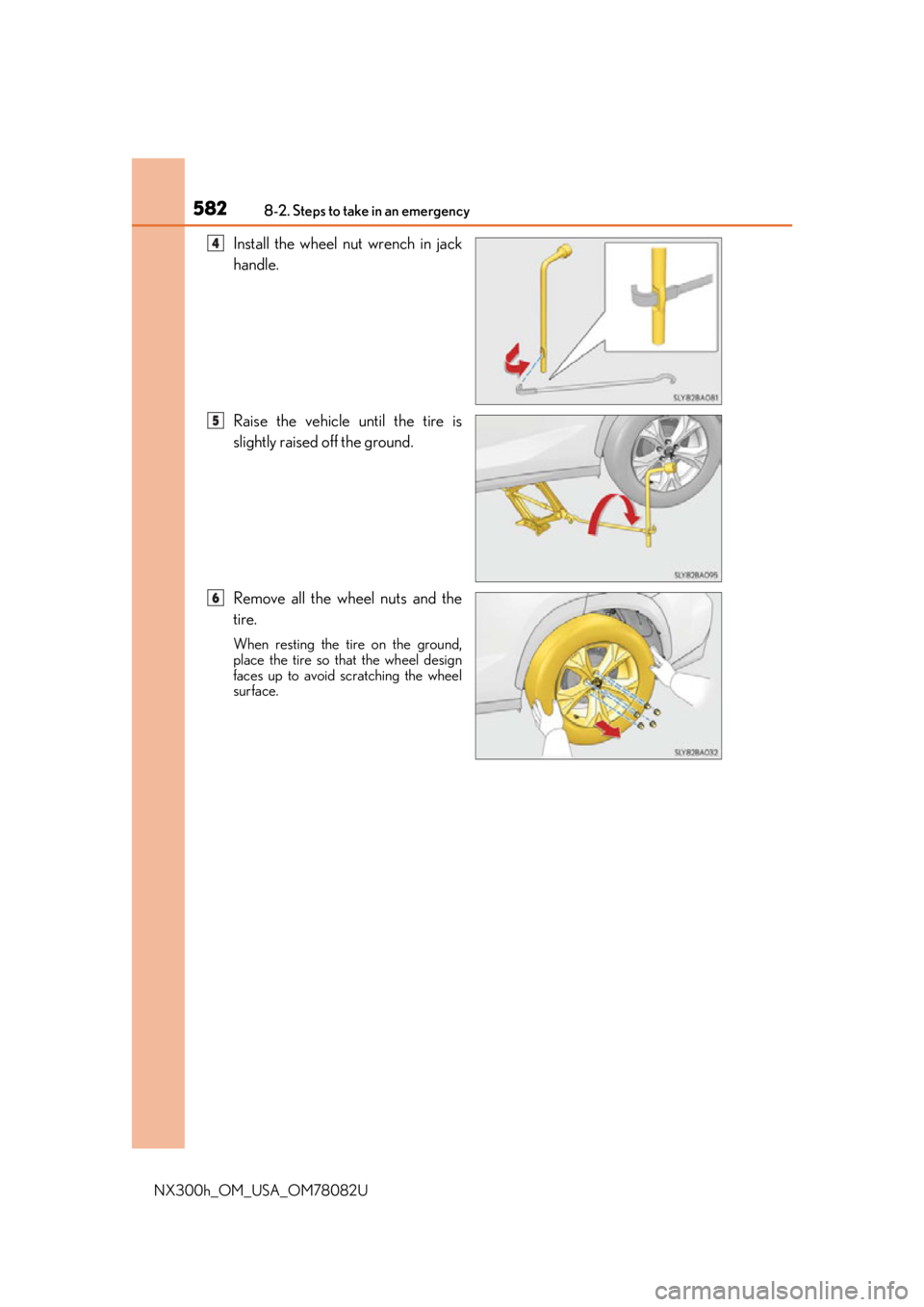 LEXUS NX300H 2016 Owners Manual 5828-2. Steps to take in an emergency
NX300h_OM_USA_OM78082U
Install the wheel nut wrench in jack
handle.
Raise the vehicle until the tire is
slightly raised off the ground.
Remove all the wheel nuts LEXUS NX300H 2016 Owners Manual 5828-2. Steps to take in an emergency
NX300h_OM_USA_OM78082U
Install the wheel nut wrench in jack
handle.
Raise the vehicle until the tire is
slightly raised off the ground.
Remove all the wheel nuts