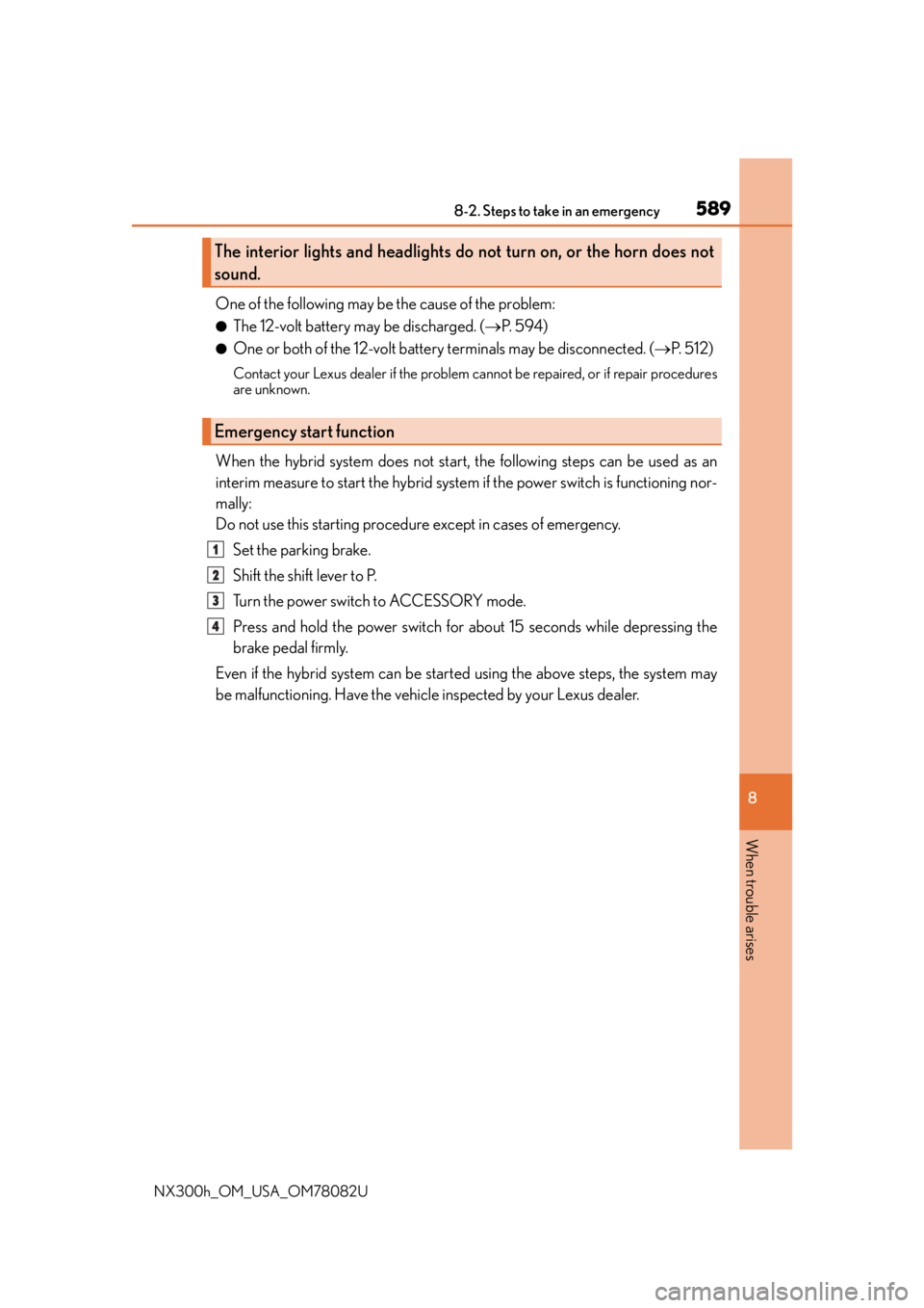LEXUS NX300H 2016 Owners Manual 5898-2. Steps to take in an emergency
8
When trouble arises
NX300h_OM_USA_OM78082U
One of the following may be the cause of the problem:
●The 12-volt battery may be discharged. (P. 5 9 4 )
●On LEXUS NX300H 2016 Owners Manual 5898-2. Steps to take in an emergency
8
When trouble arises
NX300h_OM_USA_OM78082U
One of the following may be the cause of the problem:
●The 12-volt battery may be discharged. (P. 5 9 4 )
●On