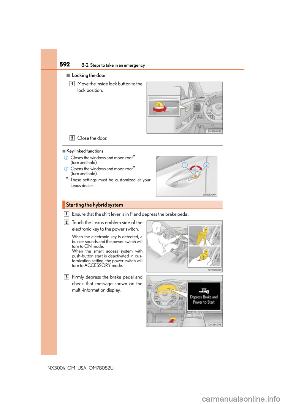 LEXUS NX300H 2016  Owners Manual 5928-2. Steps to take in an emergency
NX300h_OM_USA_OM78082U
■Locking the doorMove the inside lock button to the
lock position.
Close the door.
■Key linked functions
Ensure that the shift lever is