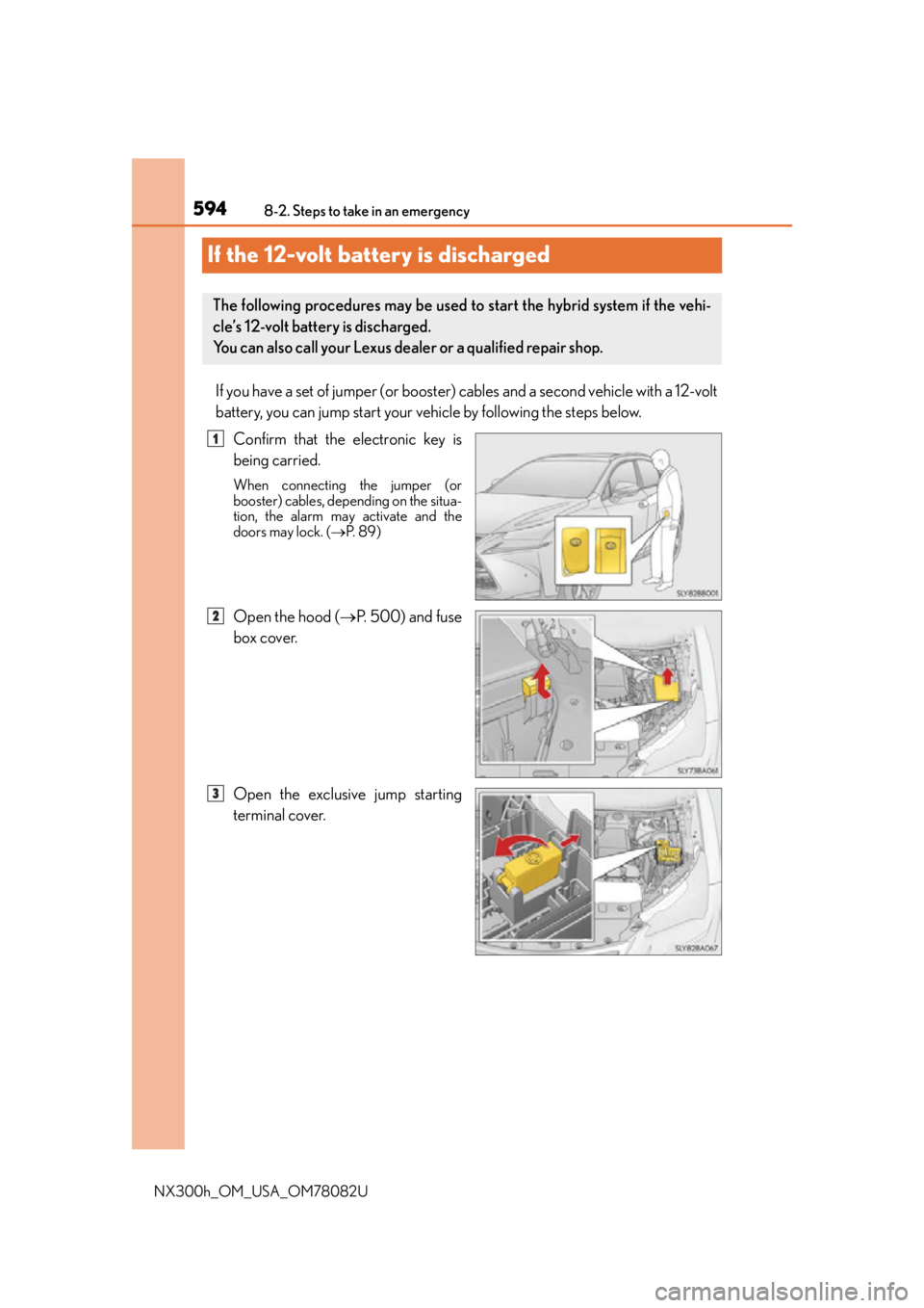 LEXUS NX300H 2016 Owners Manual 5948-2. Steps to take in an emergency
NX300h_OM_USA_OM78082U
If the 12-volt battery is discharged
If you have a set of jumper (or booster) cables and a second vehicle with a 12-volt
battery, you can LEXUS NX300H 2016 Owners Manual 5948-2. Steps to take in an emergency
NX300h_OM_USA_OM78082U
If the 12-volt battery is discharged
If you have a set of jumper (or booster) cables and a second vehicle with a 12-volt
battery, you can