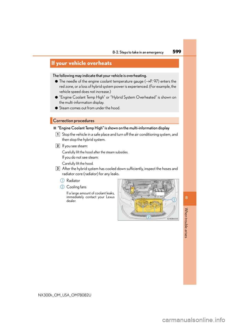 LEXUS NX300H 2016 User Guide 599
8
When trouble arises
8-2. Steps to take in an emergency
NX300h_OM_USA_OM78082U
If your vehicle overheats
■“Engine Coolant Temp High” is shown on the multi-information display Stop the vehic LEXUS NX300H 2016 User Guide 599
8
When trouble arises
8-2. Steps to take in an emergency
NX300h_OM_USA_OM78082U
If your vehicle overheats
■“Engine Coolant Temp High” is shown on the multi-information display Stop the vehic