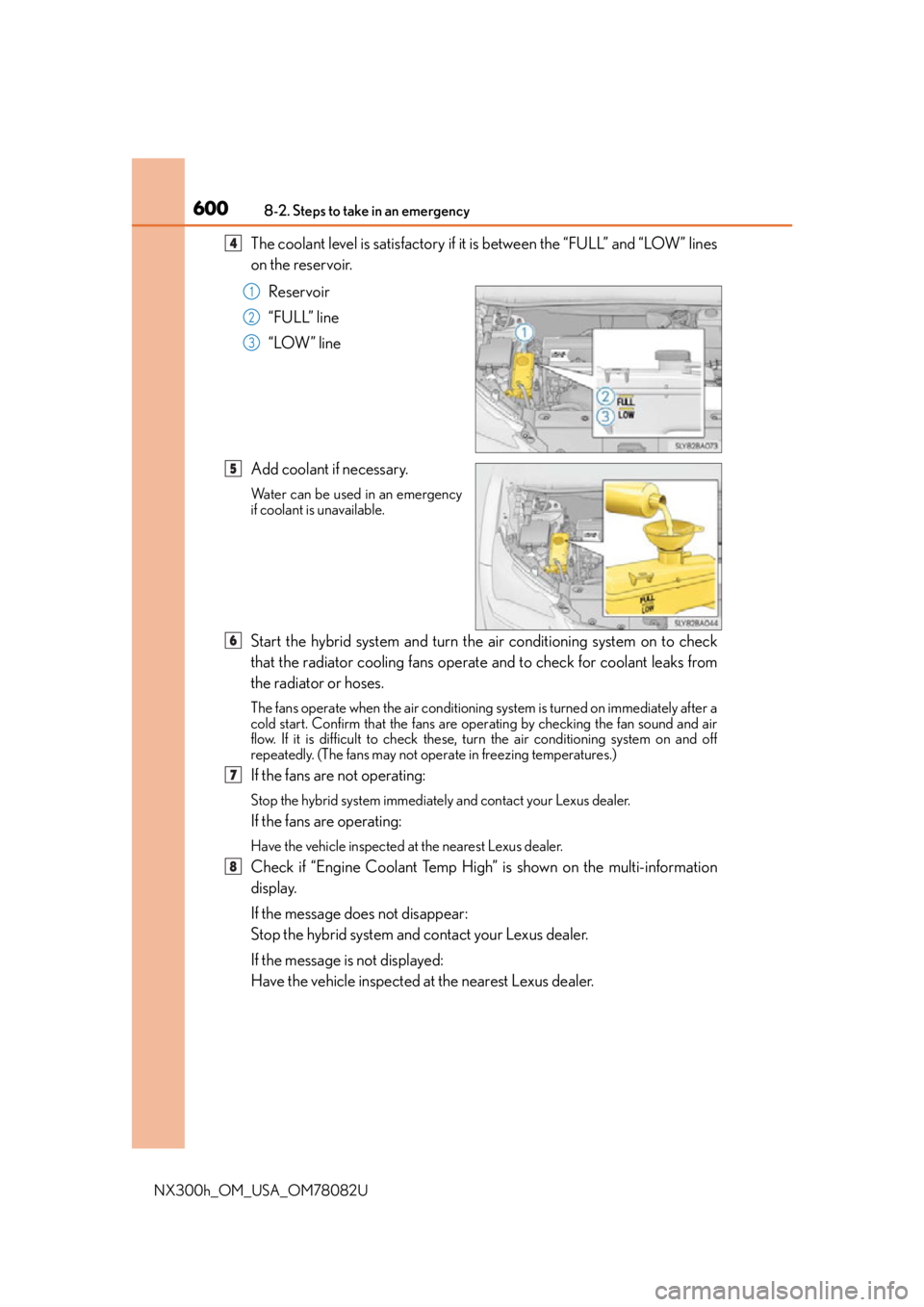 LEXUS NX300H 2016 Owners Manual 6008-2. Steps to take in an emergency
NX300h_OM_USA_OM78082U
The coolant level is satisfactory if it is between the “FULL” and “LOW” lines
on the reservoir.Reservoir
“FULL” line
“LOW” LEXUS NX300H 2016 Owners Manual 6008-2. Steps to take in an emergency
NX300h_OM_USA_OM78082U
The coolant level is satisfactory if it is between the “FULL” and “LOW” lines
on the reservoir.Reservoir
“FULL” line
“LOW”
