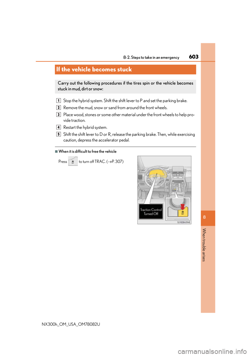 LEXUS NX300H 2016 Service Manual 603
8
When trouble arises
8-2. Steps to take in an emergency
NX300h_OM_USA_OM78082U
If the vehicle becomes stuck
Stop the hybrid system. Shift the shift lever to P and set the parking brake.
Remove th LEXUS NX300H 2016 Service Manual 603
8
When trouble arises
8-2. Steps to take in an emergency
NX300h_OM_USA_OM78082U
If the vehicle becomes stuck
Stop the hybrid system. Shift the shift lever to P and set the parking brake.
Remove th