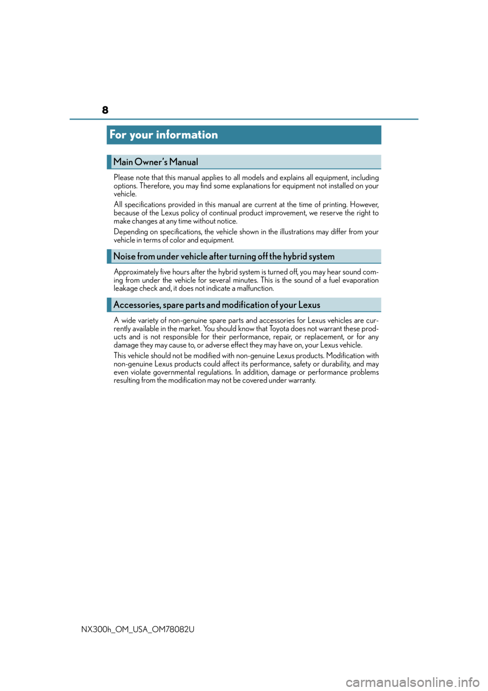 LEXUS NX300H 2016  Owners Manual 8
NX300h_OM_USA_OM78082U
For your information
Please note that this manual applies to all models and explains all equipment, including
options. Therefore, you may find some expl anations for equipment