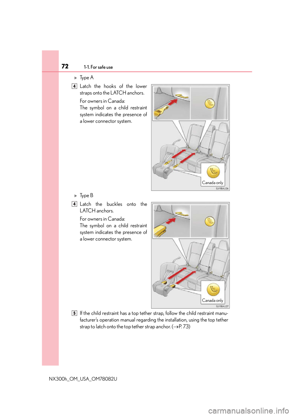 LEXUS NX300H 2016 Manual PDF 721-1. For safe use
NX300h_OM_USA_OM78082U
Ty p e A
Latch the hooks of the lower
straps onto the LATCH anchors.
For owners in Canada:
The symbol on a child restraint
system indicates the presence LEXUS NX300H 2016 Manual PDF 721-1. For safe use
NX300h_OM_USA_OM78082U
Ty p e A
Latch the hooks of the lower
straps onto the LATCH anchors.
For owners in Canada:
The symbol on a child restraint
system indicates the presence