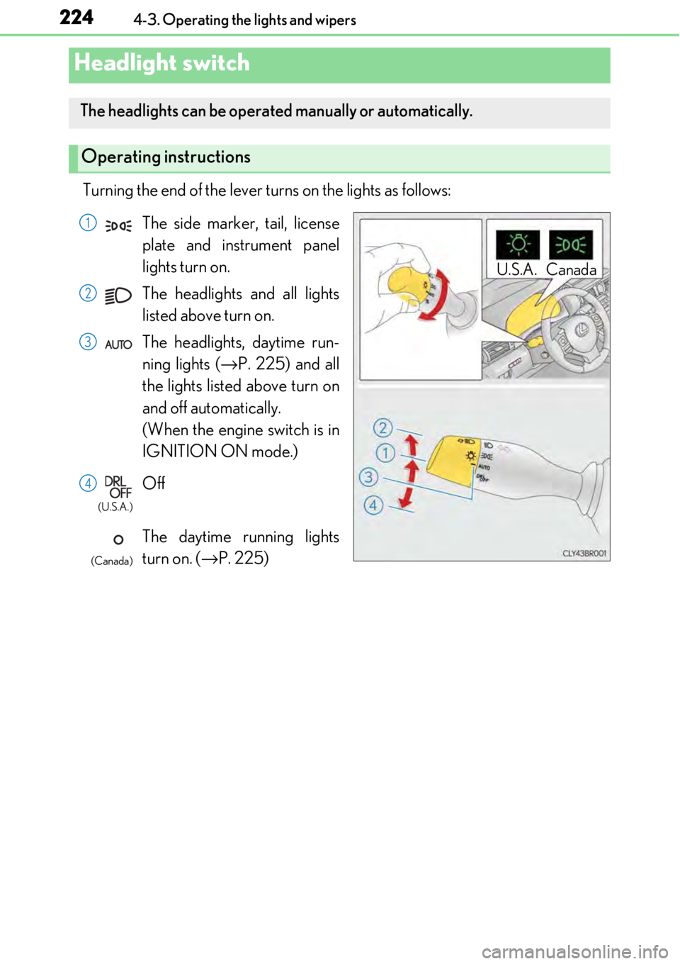 LEXUS RC F 2017 Owners Manual 2244-3. Operating the lights and wipers
Turning the end of the lever turns on the lights as follows:
Headlight switch
The headlights can be operated manually or automatically.
Operating instructions
LEXUS RC F 2017 Owners Manual 2244-3. Operating the lights and wipers
Turning the end of the lever turns on the lights as follows:
Headlight switch
The headlights can be operated manually or automatically.
Operating instructions
