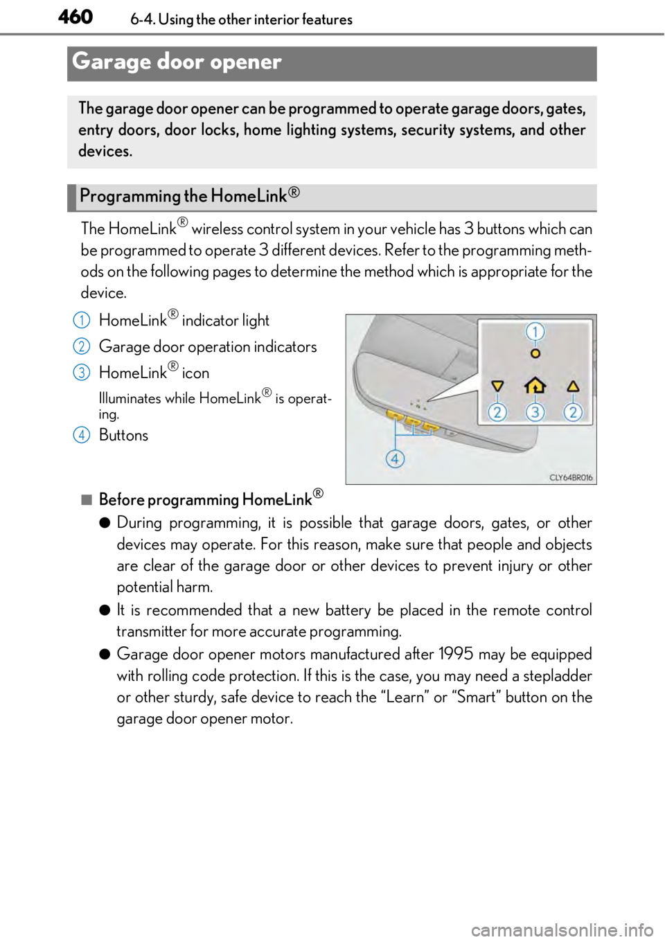 LEXUS RC F 2017 User Guide 4606-4. Using the other interior features
The HomeLink® wireless control system in your vehicle has 3 buttons which can
be programmed to operate 3 different de vices. Refer to the programming meth-
o LEXUS RC F 2017 User Guide 4606-4. Using the other interior features
The HomeLink® wireless control system in your vehicle has 3 buttons which can
be programmed to operate 3 different de vices. Refer to the programming meth-
o