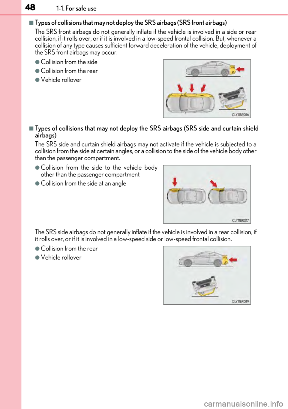 LEXUS RC F 2017 Service Manual 481-1. For safe use
■Types of collisions that may not deploy the SRS airbags (SRS front airbags)
The SRS front airbags do not gene rally inflate if the vehicle is involved in a side or rear
collisio
