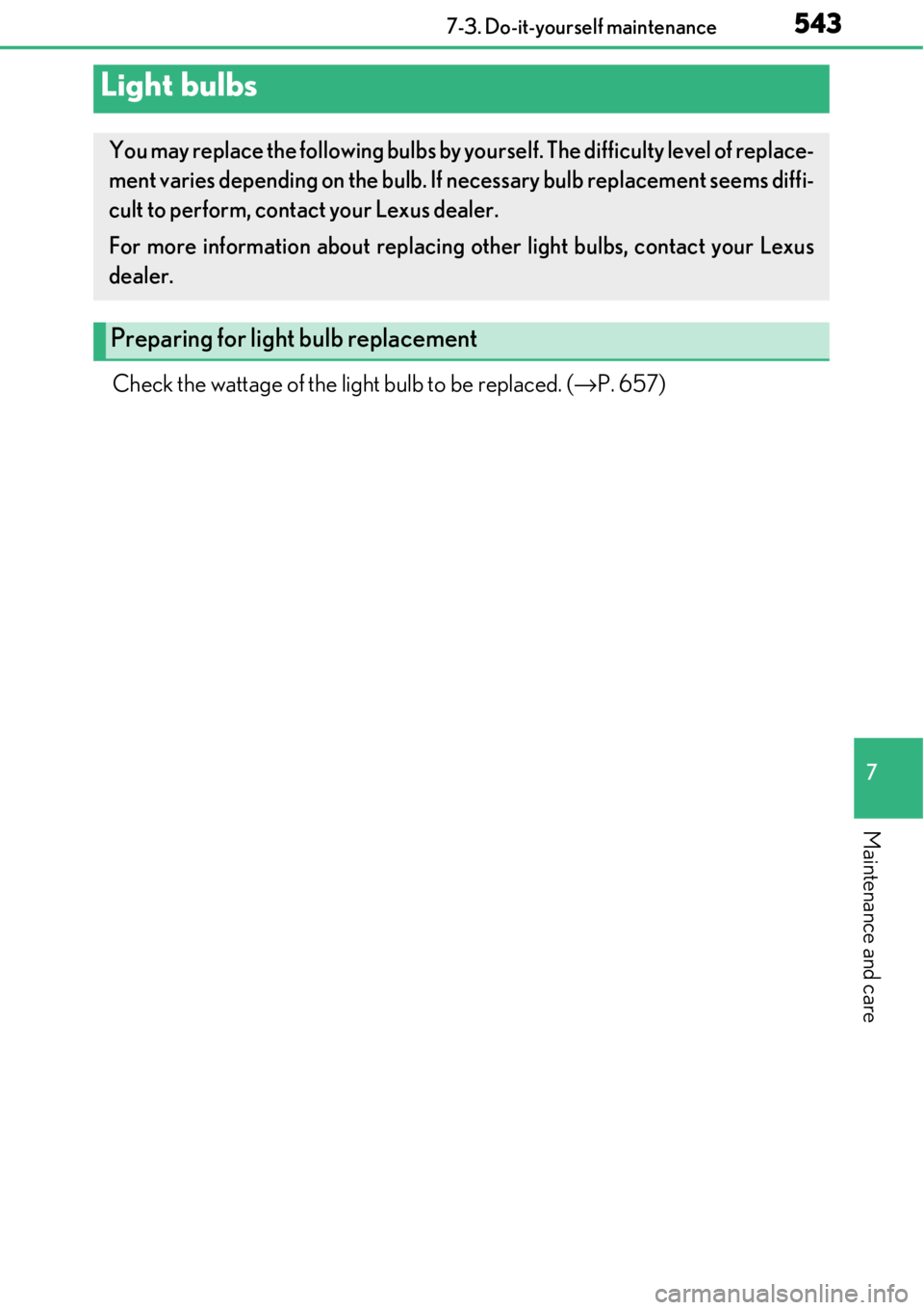 LEXUS RC F 2017  Owners Manual 5437-3. Do-it-yourself maintenance
7
Maintenance and care
Check the wattage of the light bulb to be replaced. (→P. 657)
Light bulbs
You may replace the following bulbs by yo urself. The difficulty l
