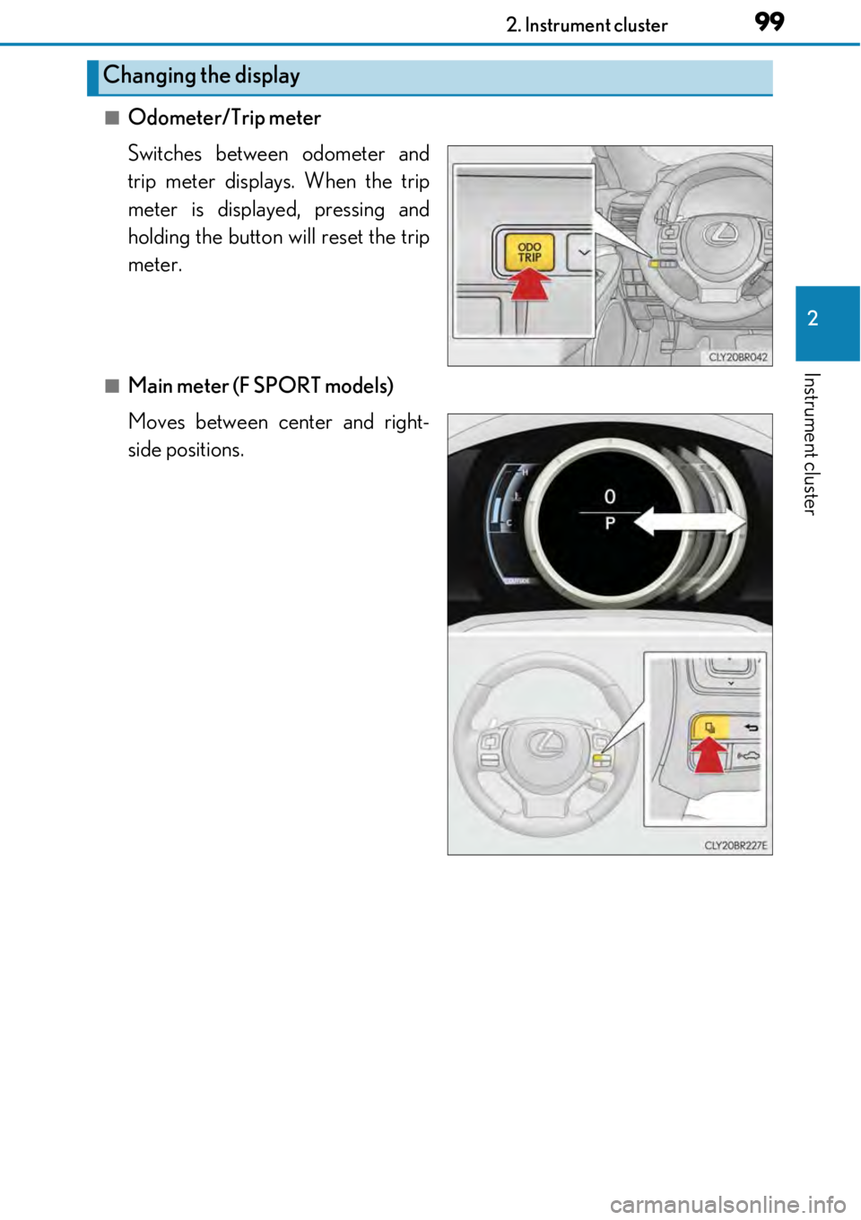 LEXUS RC F 2017 User Guide 992. Instrument cluster
2
Instrument cluster
■Odometer/Trip meter
Switches between odometer and
trip meter displays. When the trip
meter is displayed, pressing and
holding the button will reset the LEXUS RC F 2017 User Guide 992. Instrument cluster
2
Instrument cluster
■Odometer/Trip meter
Switches between odometer and
trip meter displays. When the trip
meter is displayed, pressing and
holding the button will reset the